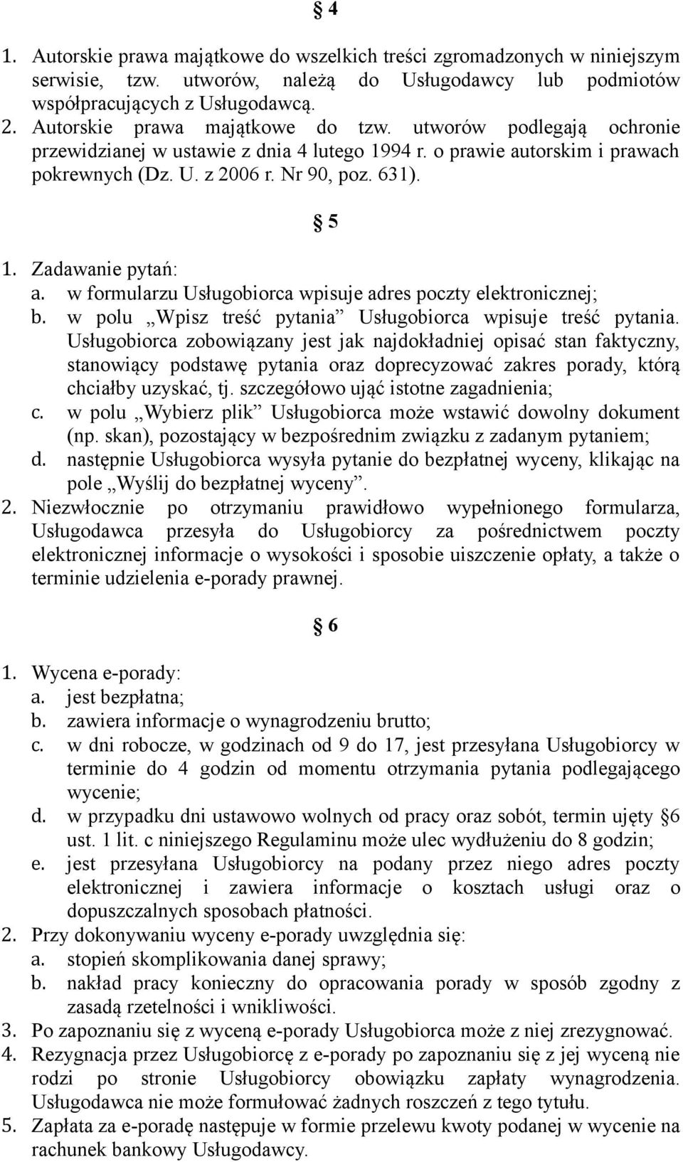 Zadawanie pytań: a. w formularzu Usługobiorca wpisuje adres poczty elektronicznej; b. w polu Wpisz treść pytania Usługobiorca wpisuje treść pytania.