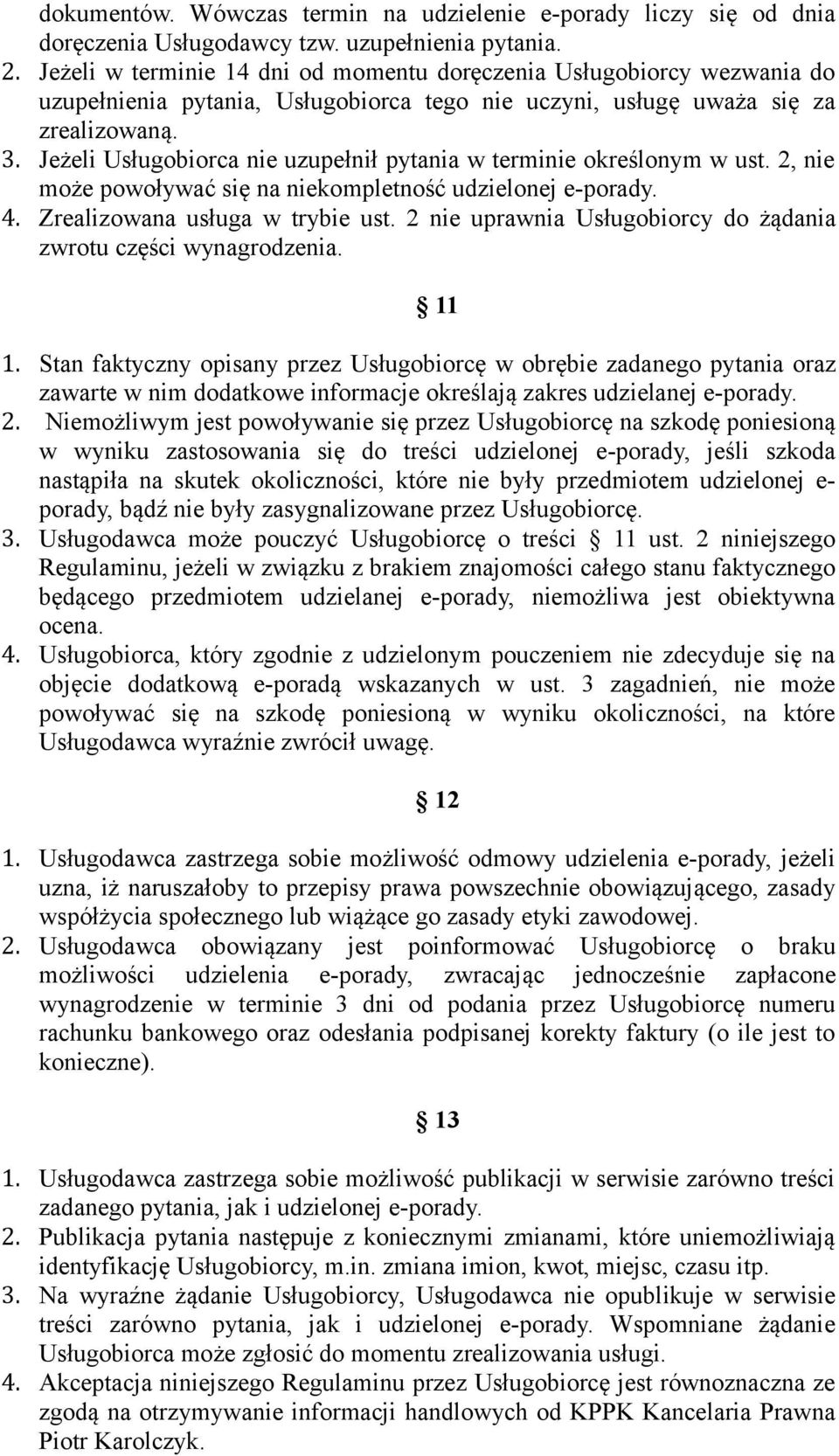 Jeżeli Usługobiorca nie uzupełnił pytania w terminie określonym w ust. 2, nie może powoływać się na niekompletność udzielonej e-porady. 4. Zrealizowana usługa w trybie ust.