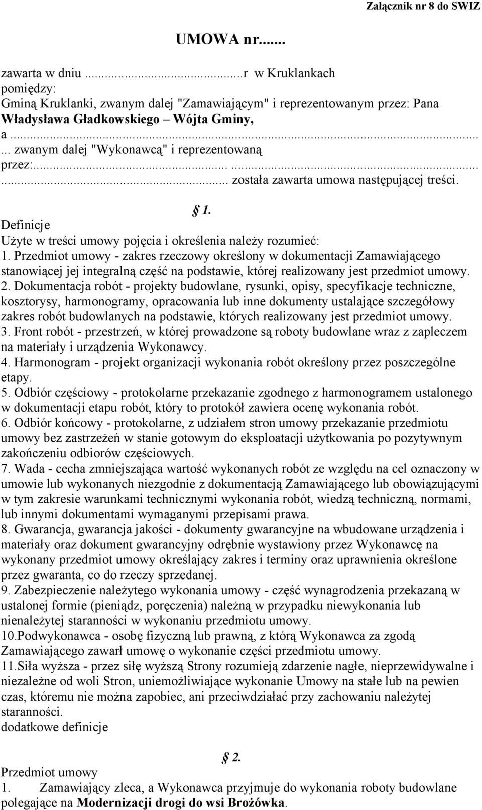 Przedmiot umowy - zakres rzeczowy określony w dokumentacji Zamawiającego stanowiącej jej integralną część na podstawie, której realizowany jest przedmiot umowy. 2.