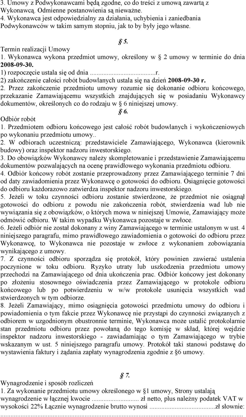 Wykonawca wykona przedmiot umowy, określony w 2 umowy w terminie do dnia 2008-09-30. 1) rozpoczęcie ustala się od dnia...r. 2) zakończenie całości robót budowlanych ustala się na dzień 2008-09-30 r.