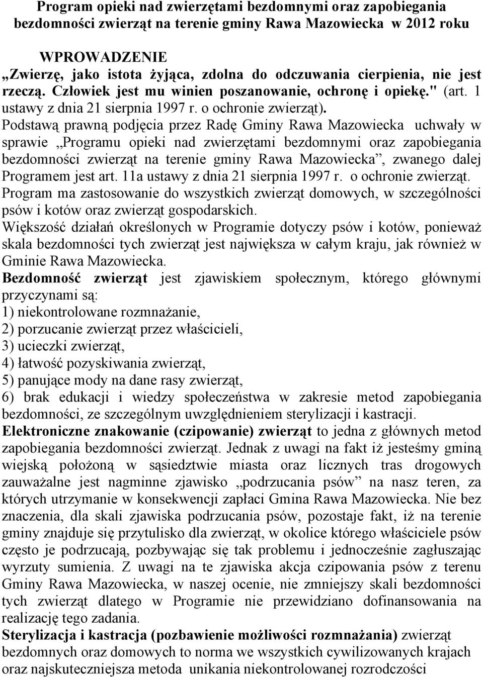 Podstawą prawną podjęcia przez Radę Gminy Rawa Mazowiecka uchwały w sprawie Programu opieki nad zwierzętami bezdomnymi oraz zapobiegania bezdomności zwierząt na terenie gminy Rawa Mazowiecka, zwanego