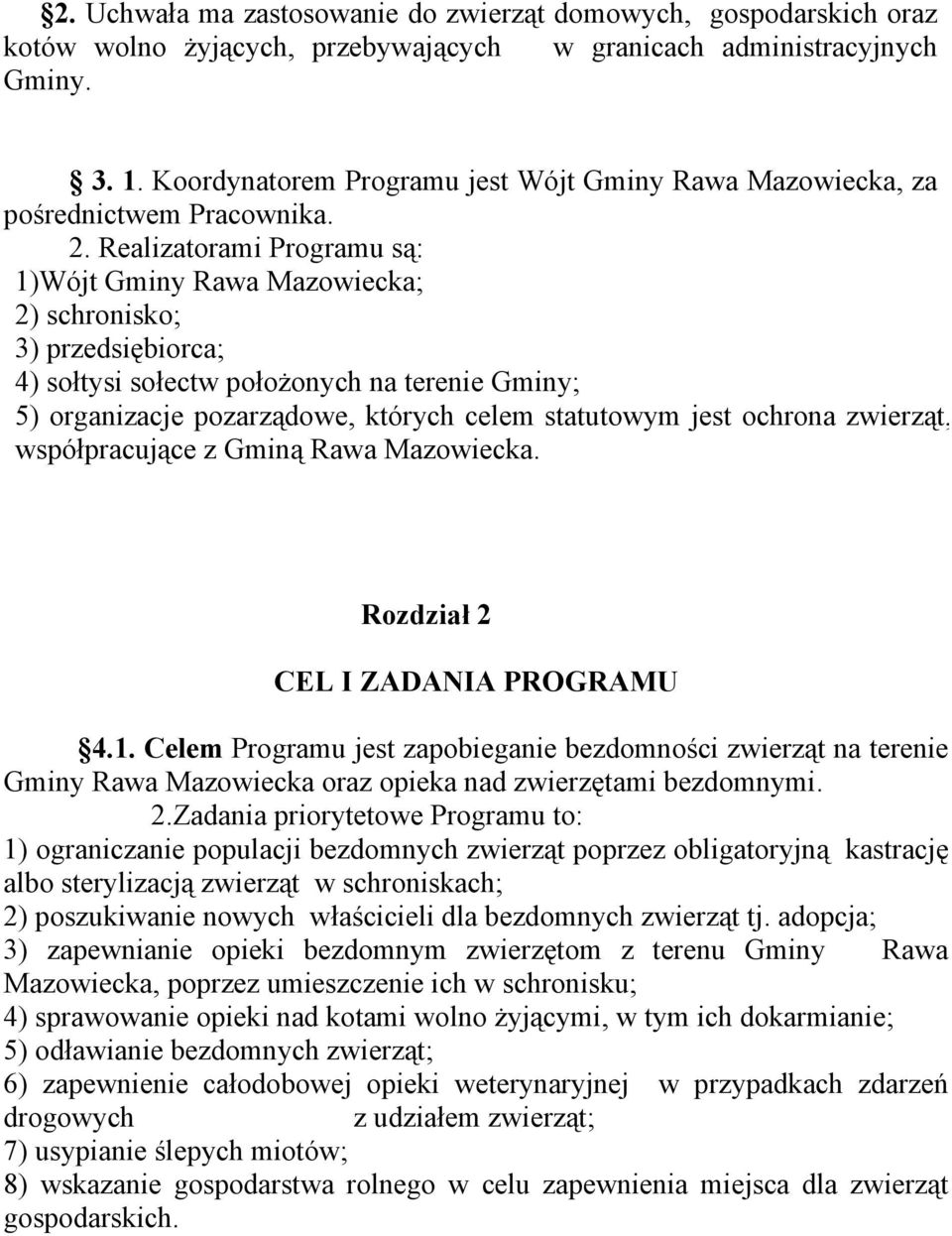 Realizatorami Programu są: 1)Wójt Gminy Rawa Mazowiecka; 2) schronisko; 3) przedsiębiorca; 4) sołtysi sołectw położonych na terenie Gminy; 5) organizacje pozarządowe, których celem statutowym jest