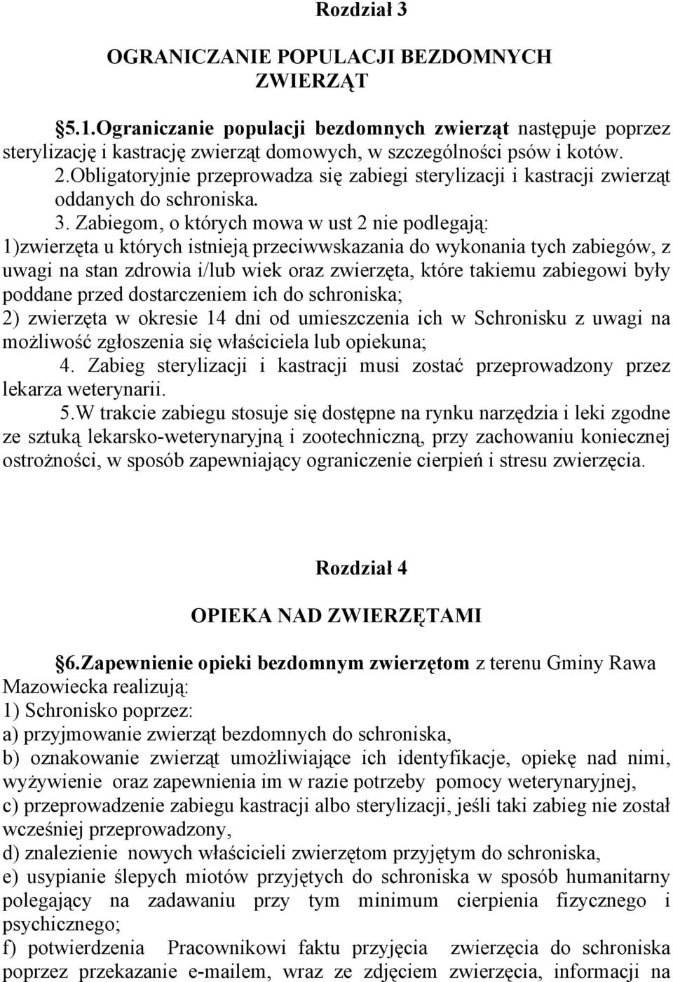 Zabiegom, o których mowa w ust 2 nie podlegają: 1)zwierzęta u których istnieją przeciwwskazania do wykonania tych zabiegów, z uwagi na stan zdrowia i/lub wiek oraz zwierzęta, które takiemu zabiegowi