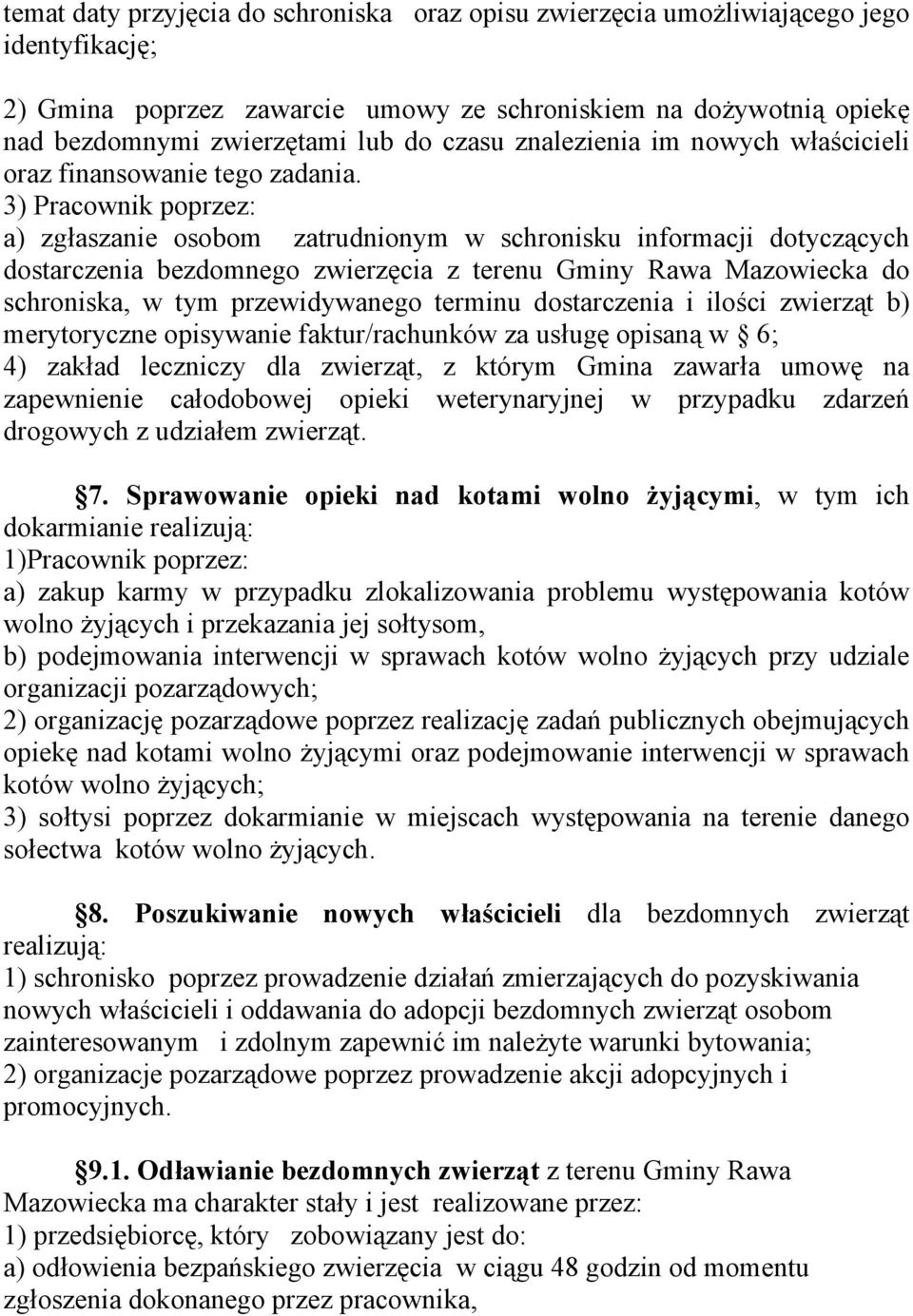 3) Pracownik poprzez: a) zgłaszanie osobom zatrudnionym w schronisku informacji dotyczących dostarczenia bezdomnego zwierzęcia z terenu Gminy Rawa Mazowiecka do schroniska, w tym przewidywanego