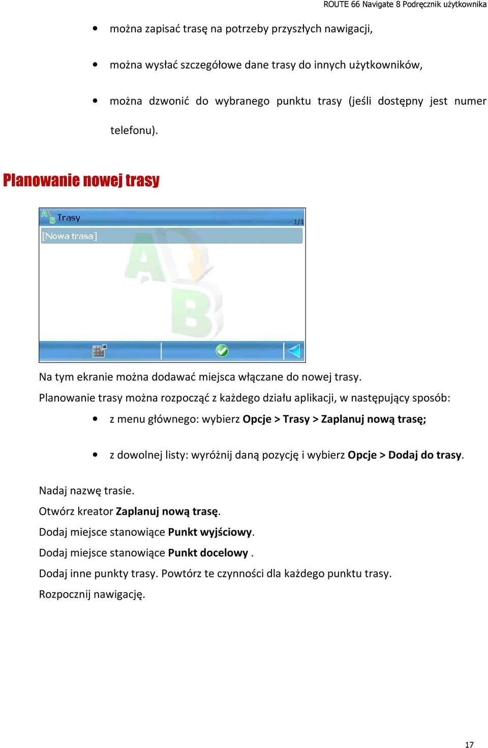 Planowanie trasy można rozpocząć z każdego działu aplikacji, w następujący sposób: z menu głównego: wybierz Opcje > Trasy > Zaplanuj nową trasę; z dowolnej listy: wyróżnij daną pozycję i