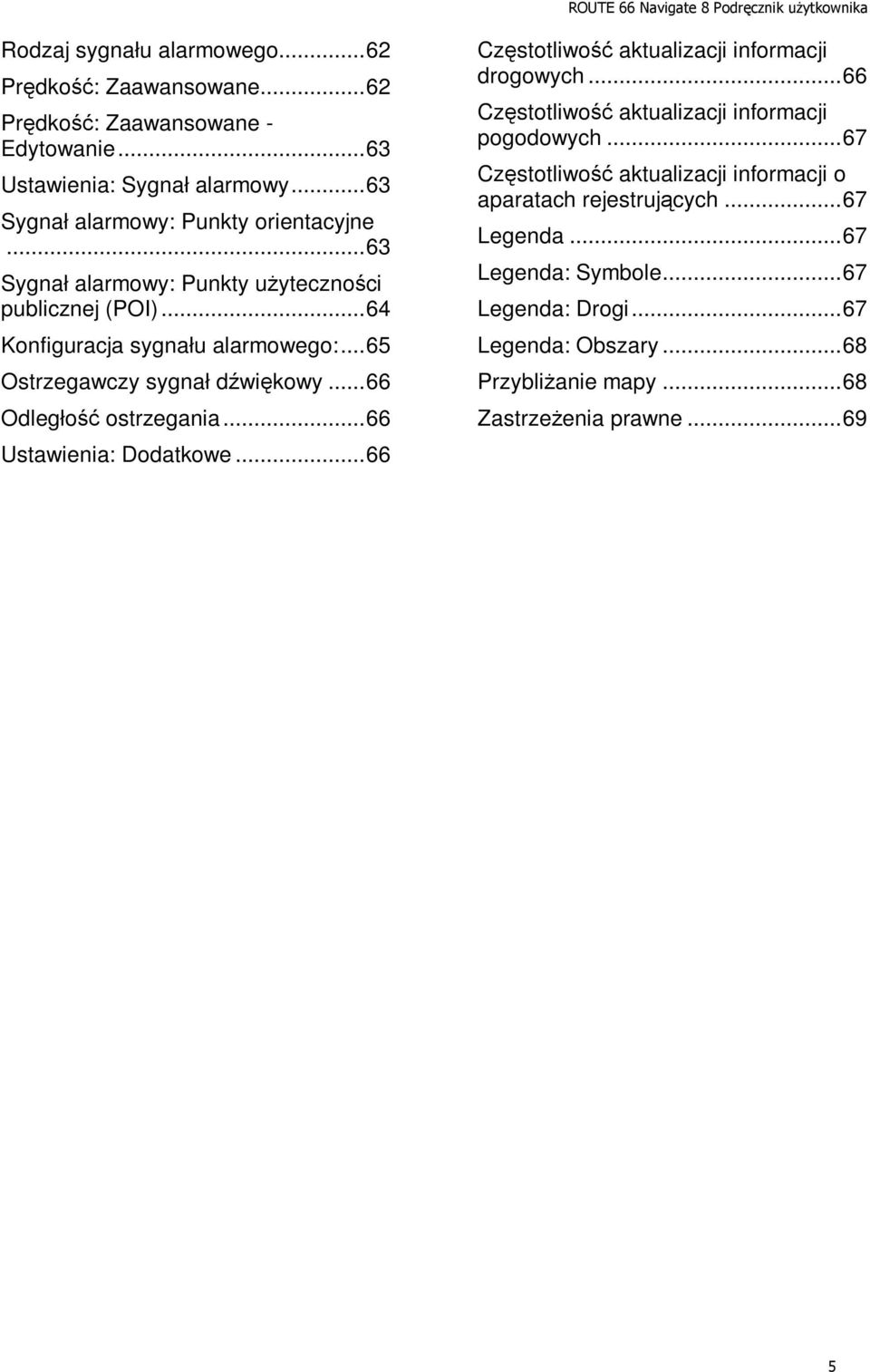 .. 65 Ostrzegawczy sygnał dźwiękowy... 66 Odległość ostrzegania... 66 Ustawienia: Dodatkowe... 66 Częstotliwość aktualizacji informacji drogowych.