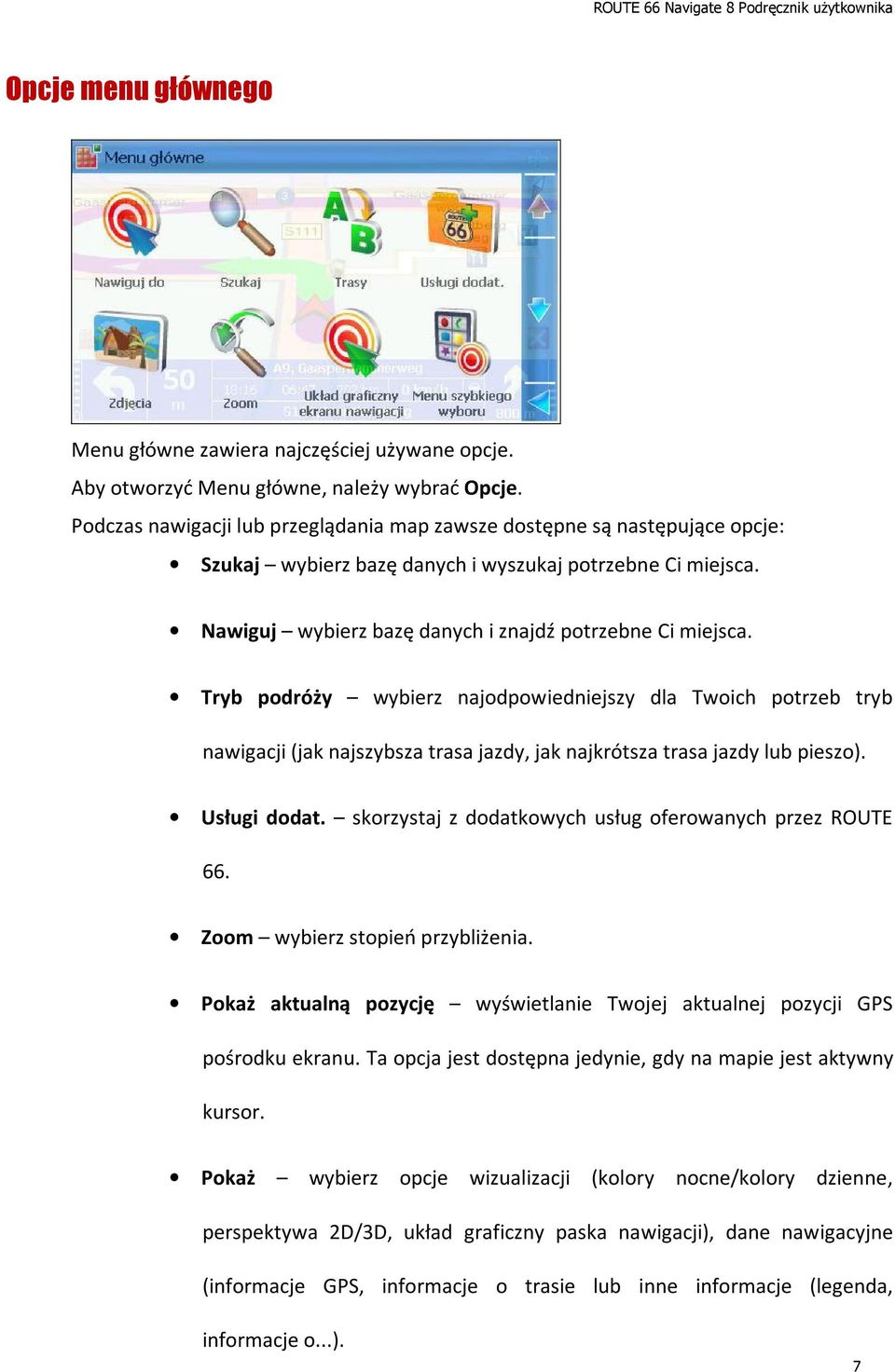 Tryb podróży wybierz najodpowiedniejszy dla Twoich potrzeb tryb nawigacji (jak najszybsza trasa jazdy, jak najkrótsza trasa jazdy lub pieszo). Usługi dodat.