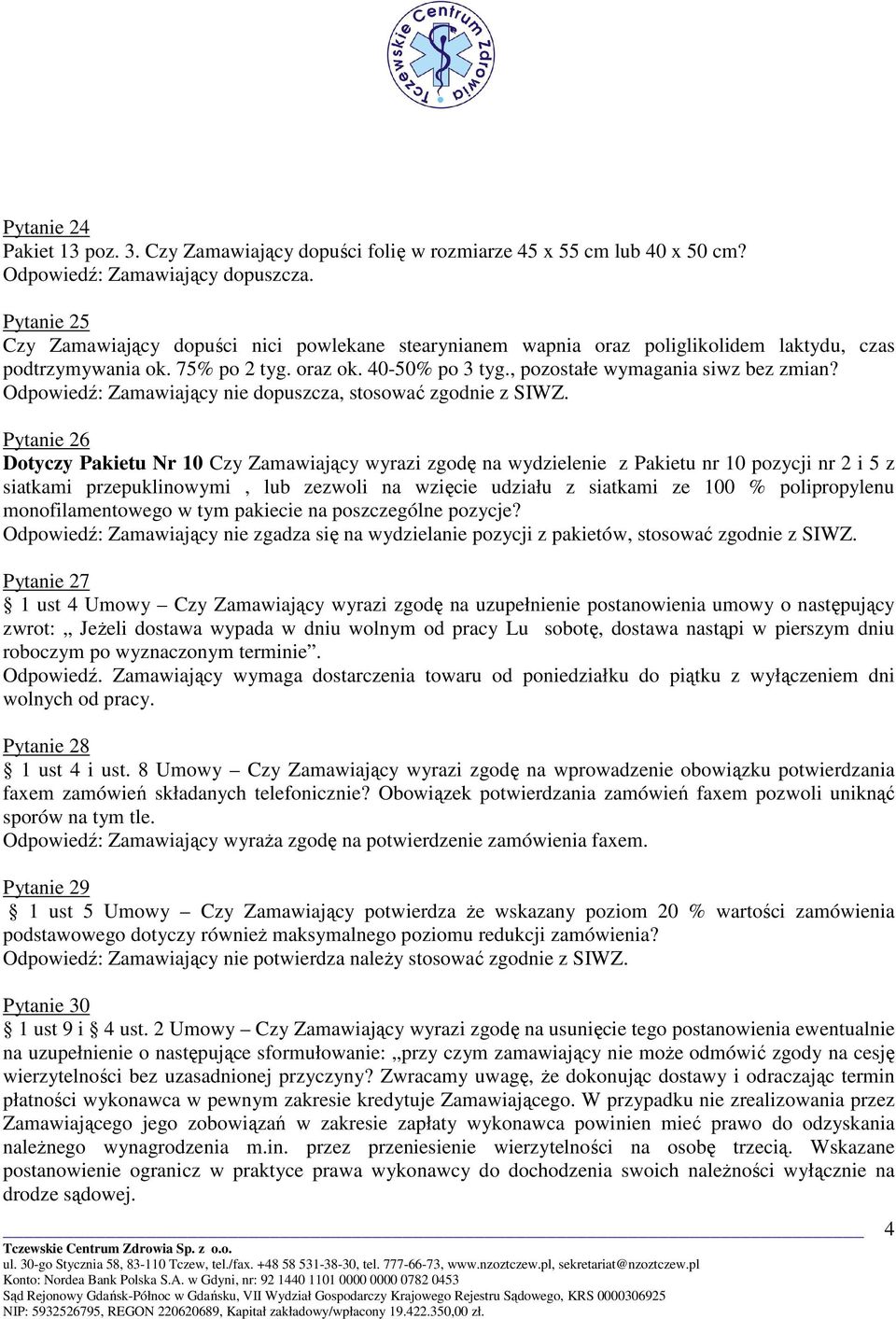 Pytanie 26 Dotyczy Pakietu Nr 10 Czy Zamawiający wyrazi zgodę na wydzielenie z Pakietu nr 10 pozycji nr 2 i 5 z siatkami przepuklinowymi, lub zezwoli na wzięcie udziału z siatkami ze 100 %