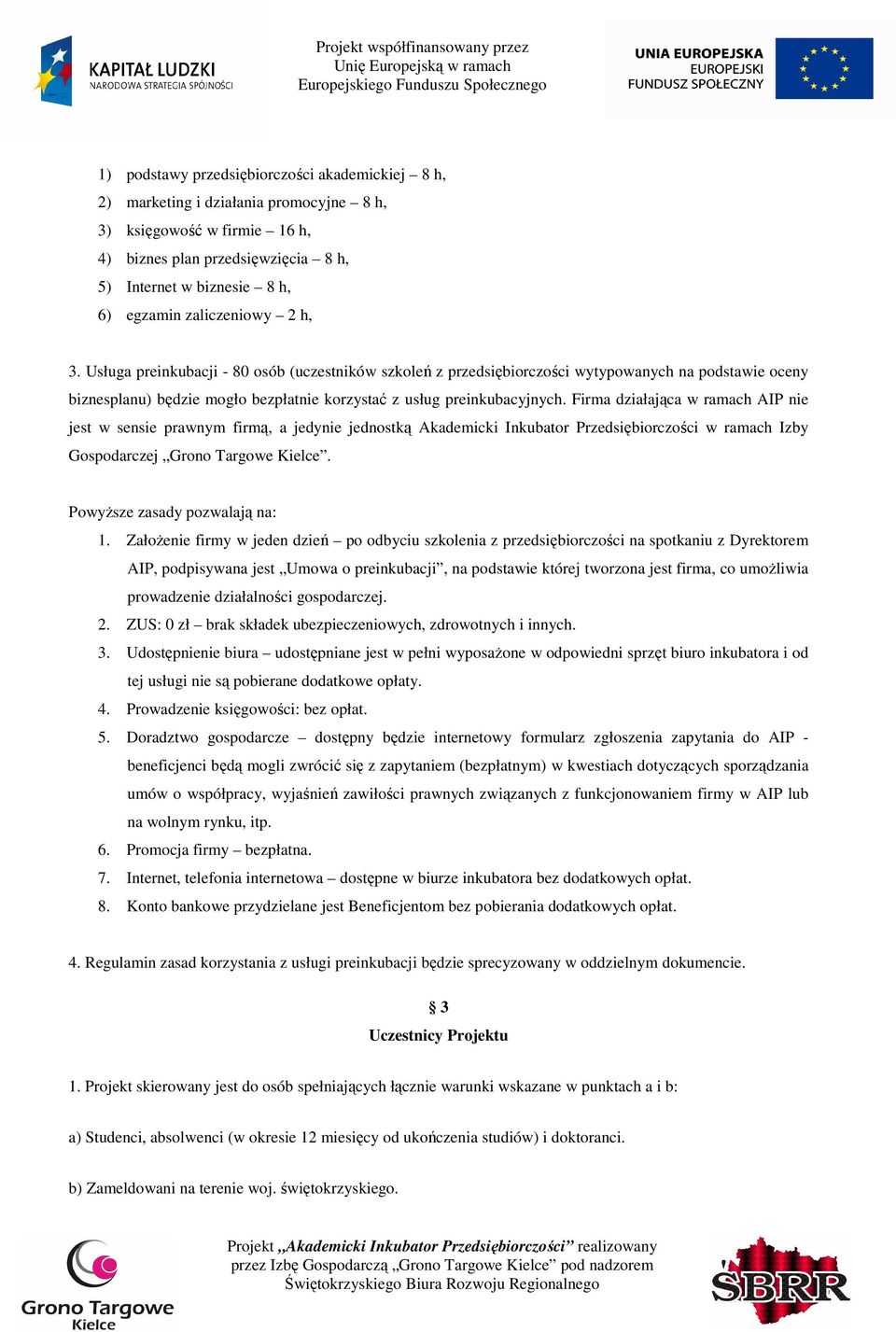 Firma działająca w ramach AIP nie jest w sensie prawnym firmą, a jedynie jednostką Akademicki Inkubator Przedsiębiorczości w ramach Izby Gospodarczej Grono Targowe Kielce.