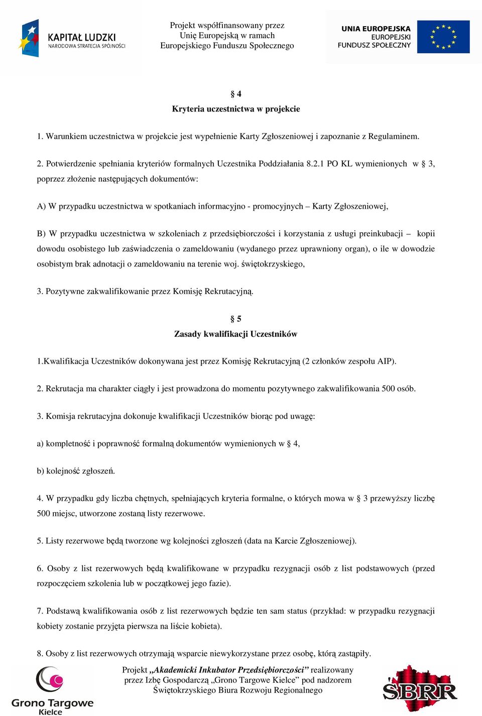 1 PO KL wymienionych w 3, poprzez złoŝenie następujących dokumentów: A) W przypadku uczestnictwa w spotkaniach informacyjno - promocyjnych Karty Zgłoszeniowej, B) W przypadku uczestnictwa w