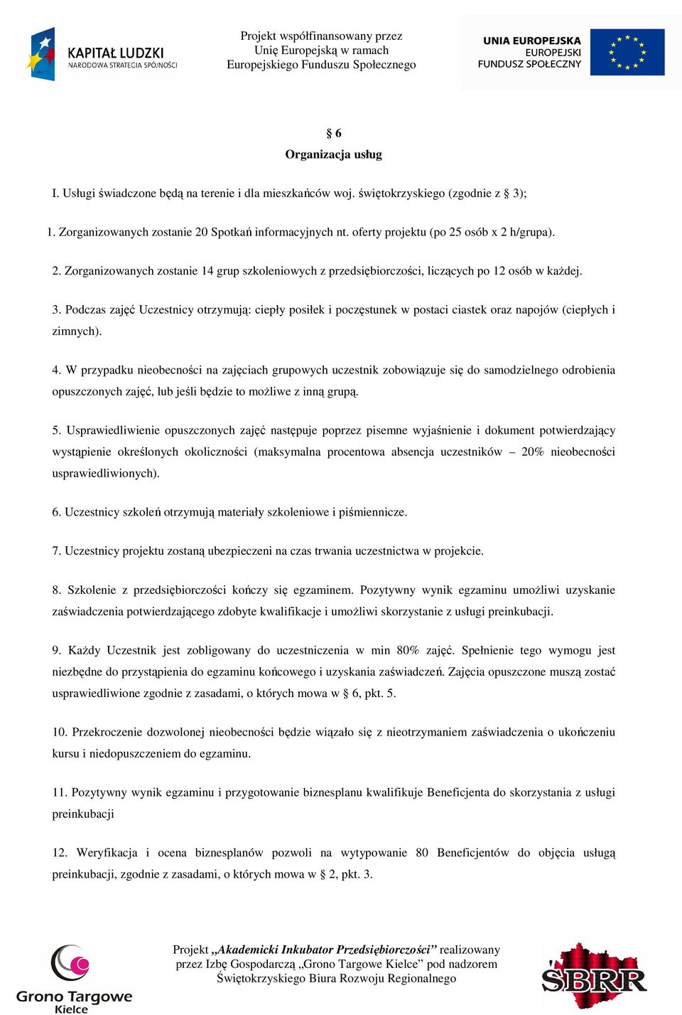 Podczas zajęć Uczestnicy otrzymują: ciepły posiłek i poczęstunek w postaci ciastek oraz napojów (ciepłych i zimnych). 4.