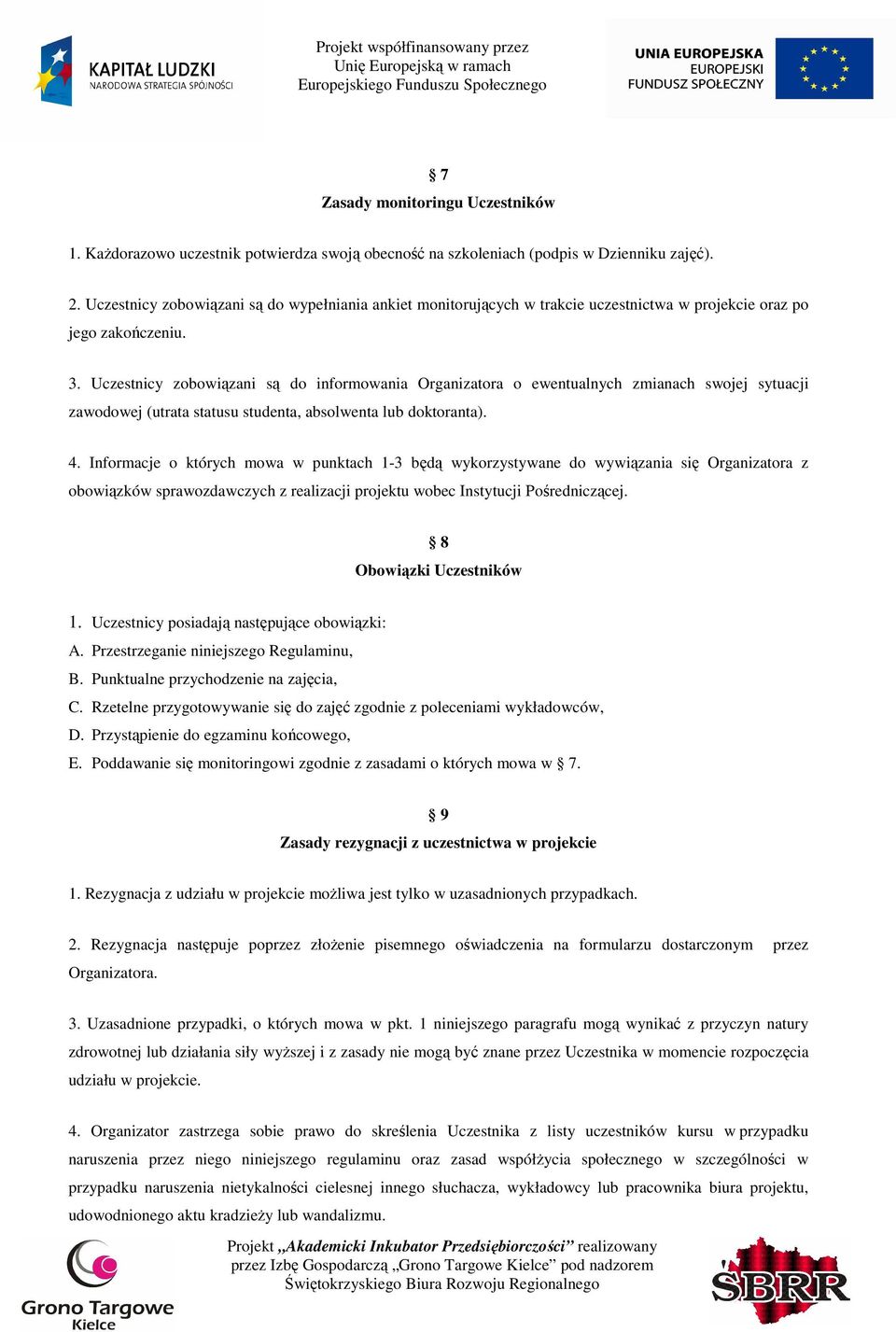 Uczestnicy zobowiązani są do informowania Organizatora o ewentualnych zmianach swojej sytuacji zawodowej (utrata statusu studenta, absolwenta lub doktoranta). 4.