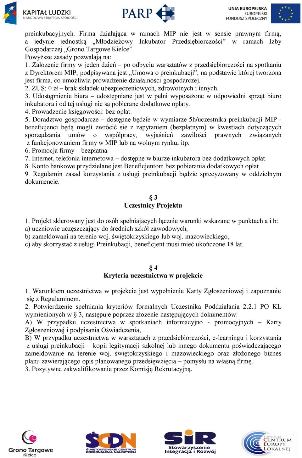 Założenie firmy w jeden dzień po odbyciu warsztatów z przedsiębiorczości na spotkaniu z Dyrektorem MIP, podpisywana jest Umowa o preinkubacji, na podstawie której tworzona jest firma, co umożliwia