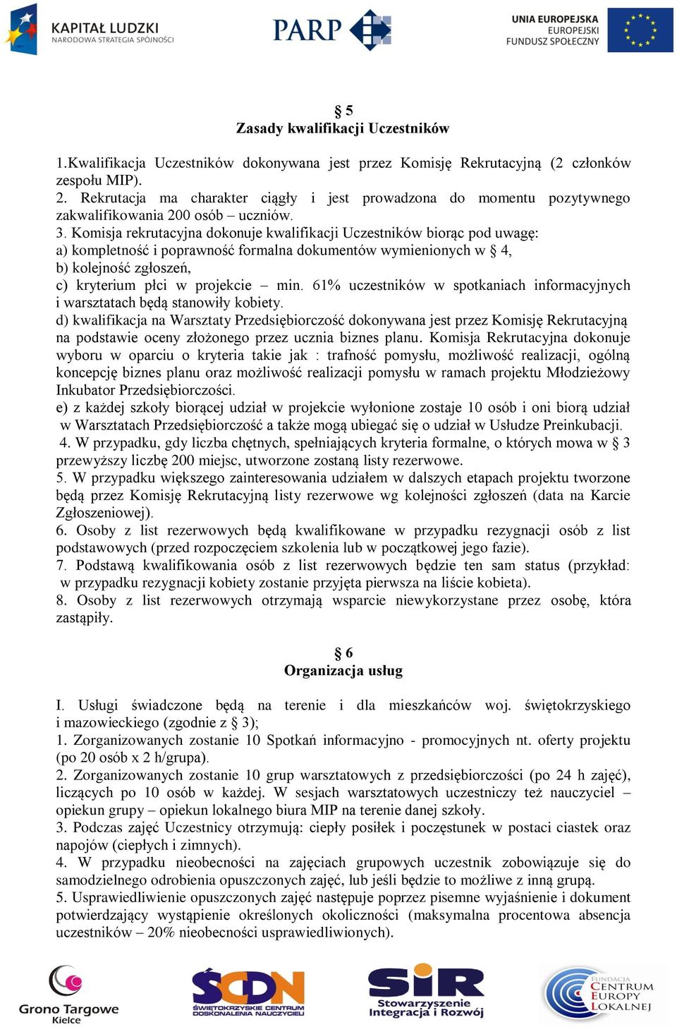 Komisja rekrutacyjna dokonuje kwalifikacji Uczestników biorąc pod uwagę: a) kompletność i poprawność formalna dokumentów wymienionych w 4, b) kolejność zgłoszeń, c) kryterium płci w projekcie min.