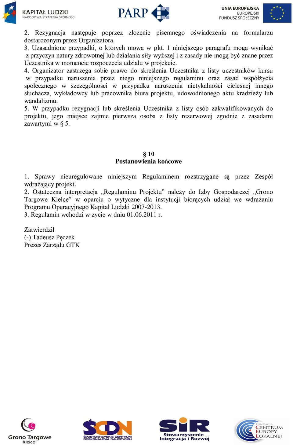 Organizator zastrzega sobie prawo do skreślenia Uczestnika z listy uczestników kursu w przypadku naruszenia przez niego niniejszego regulaminu oraz zasad współżycia społecznego w szczególności w