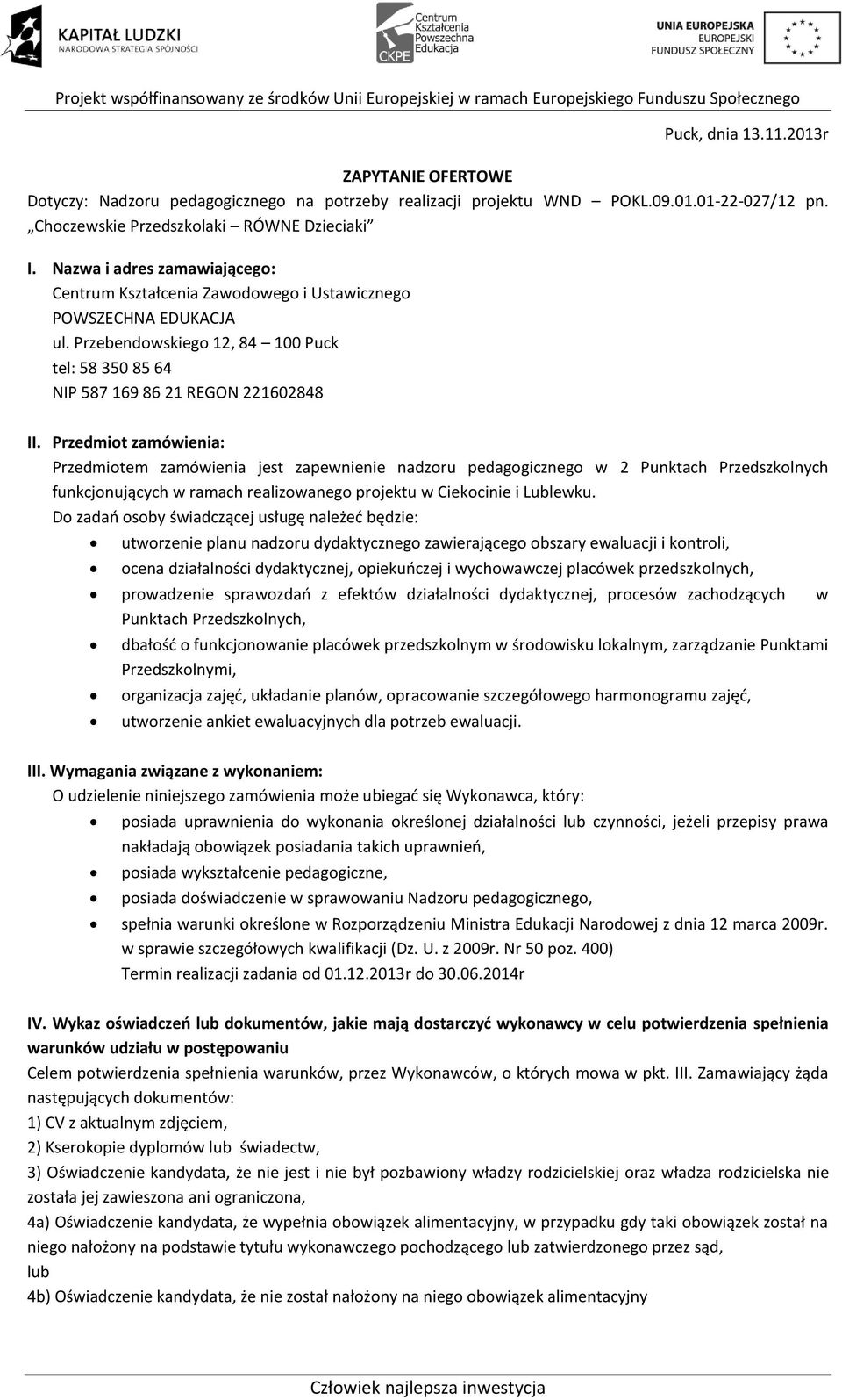 Przedmiot zamówienia: Przedmiotem zamówienia jest zapewnienie nadzoru pedagogicznego w 2 Punktach Przedszkolnych funkcjonujących w ramach realizowanego projektu w Ciekocinie i Lublewku.