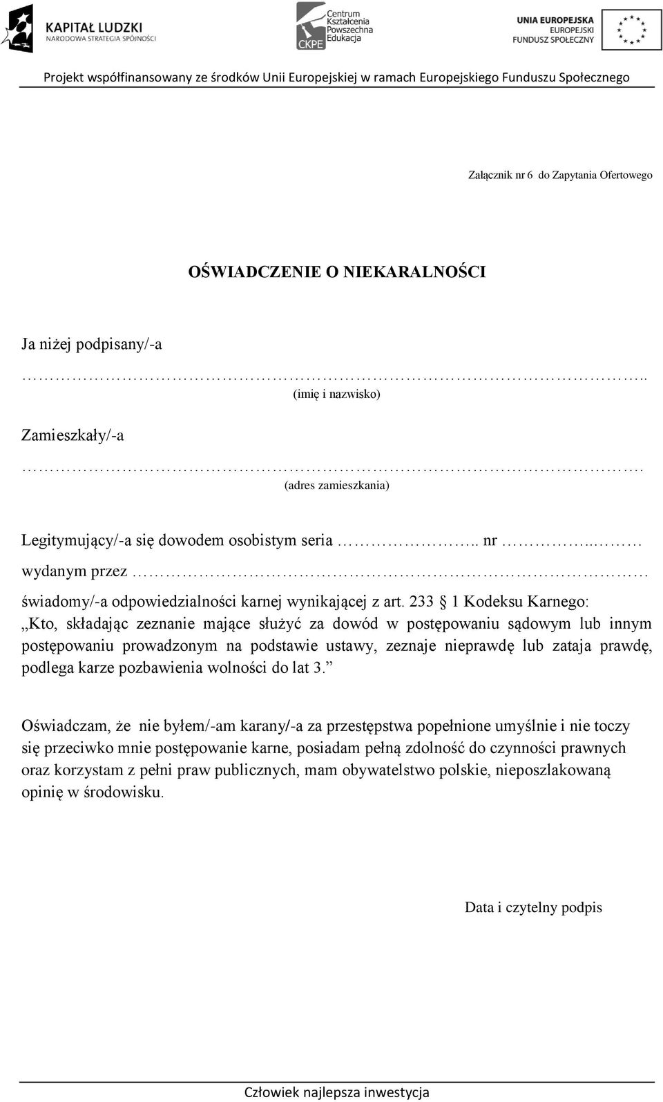 233 1 Kodeksu Karnego: Kto, składając zeznanie mające służyć za dowód w postępowaniu sądowym lub innym postępowaniu prowadzonym na podstawie ustawy, zeznaje nieprawdę lub zataja prawdę, podlega