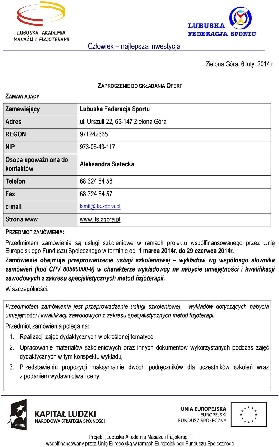 pl www.lfs.zgora.pl Przedmiotem zamówienia są usługi szkoleniowe w ramach projektu współfinansowanego przez Unię Europejskiego Funduszu Społecznego w terminie od 1 marca 2014r. do 29 czerwca 2014r.