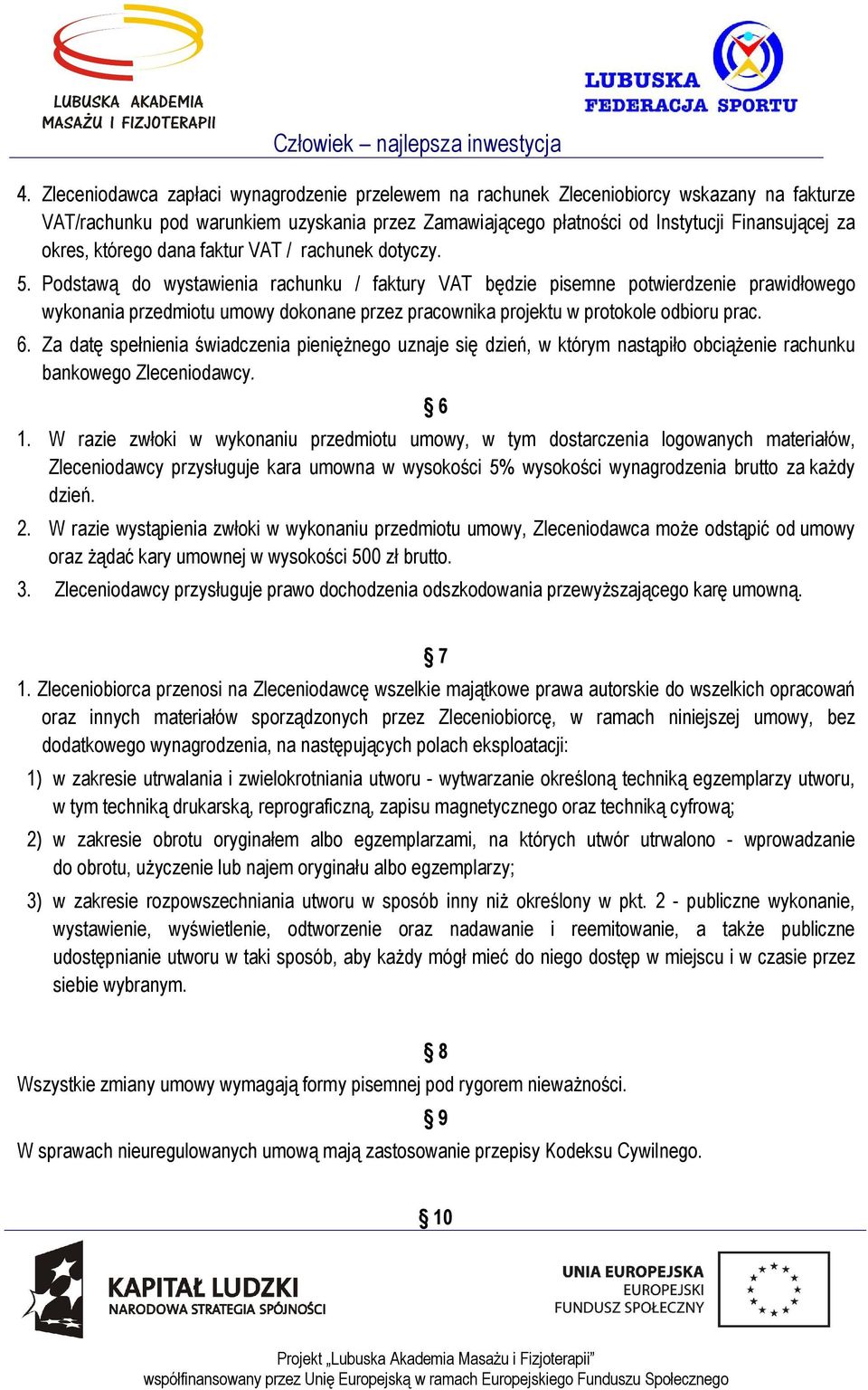 Podstawą do wystawienia rachunku / faktury VAT będzie pisemne potwierdzenie prawidłowego wykonania przedmiotu umowy dokonane przez pracownika projektu w protokole odbioru prac. 6.