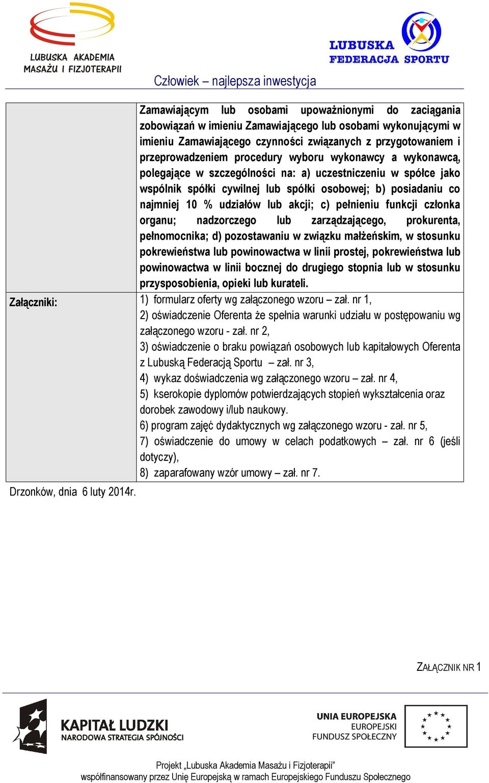 c) pełnieniu funkcji członka organu; nadzorczego lub zarządzającego, prokurenta, pełnomocnika; d) pozostawaniu w związku małżeńskim, w stosunku pokrewieństwa lub powinowactwa w linii prostej,