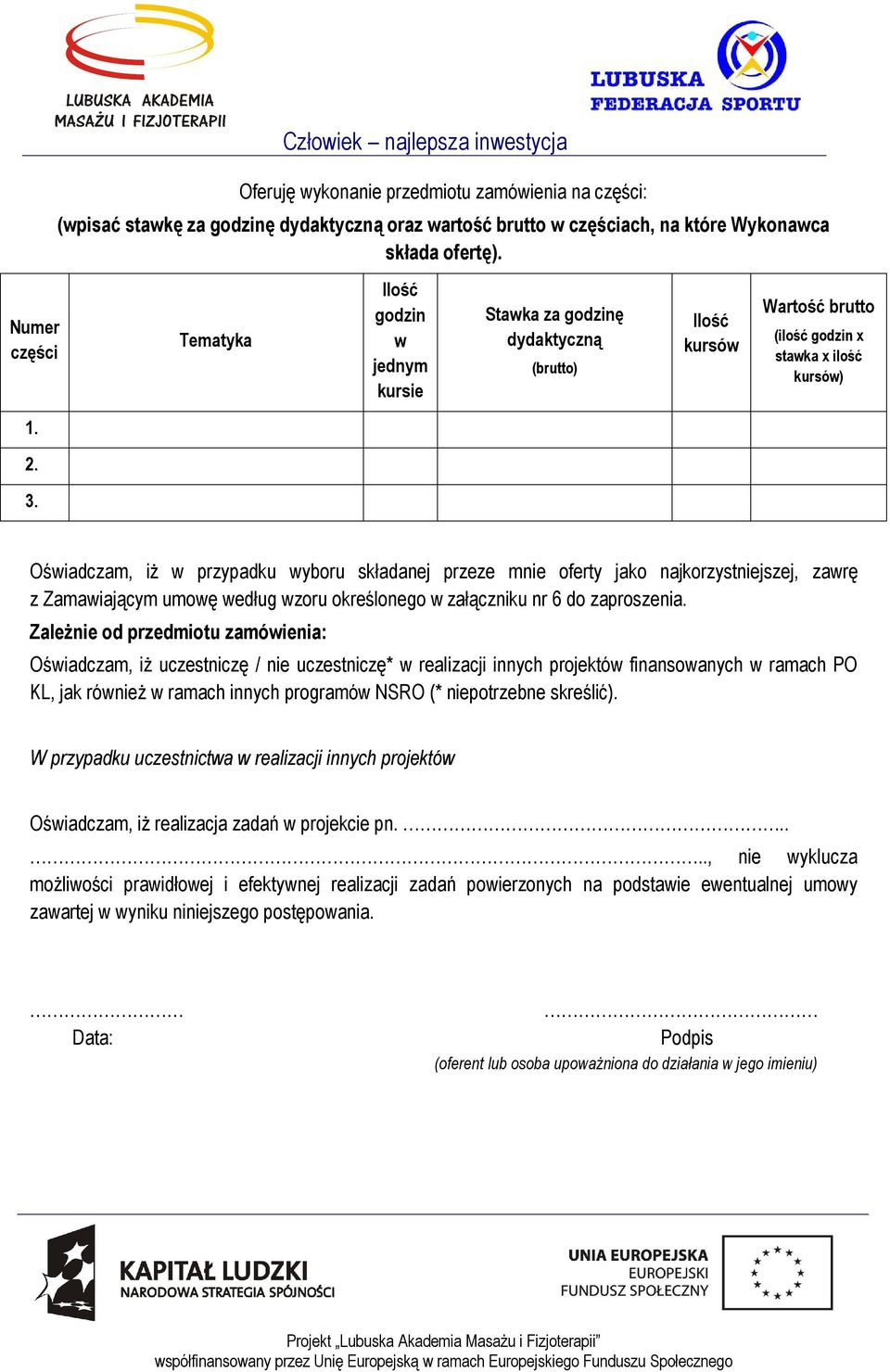 Tematyka Ilość godzin w jednym kursie Stawka za godzinę dydaktyczną (brutto) Ilość kursów Wartość brutto (ilość godzin x stawka x ilość kursów) Oświadczam, iż w przypadku wyboru składanej przeze mnie