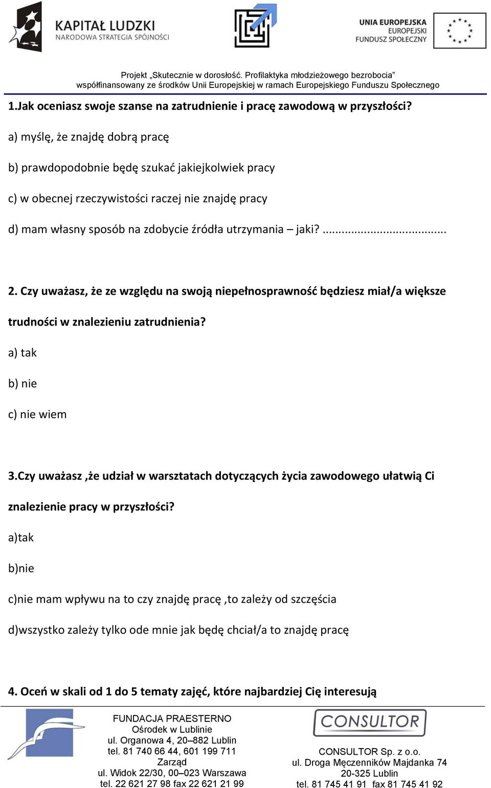 jaki?... 2. Czy uważasz, że ze względu na swoją niepełnosprawność będziesz miał/a większe trudności w znalezieniu zatrudnienia? a) tak b) nie c) nie wiem 3.