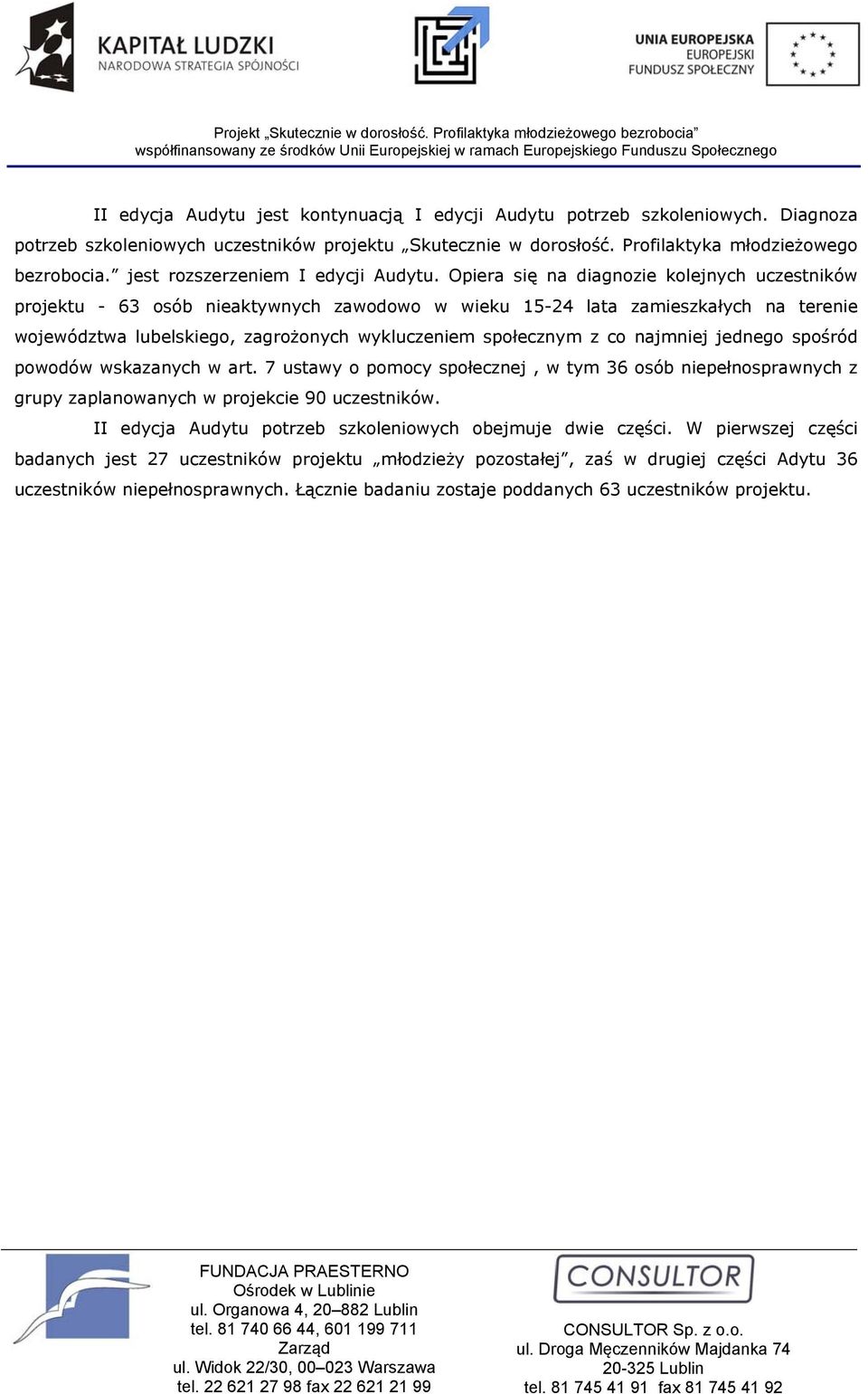 Opiera się na diagnozie kolejnych uczestników projektu - 63 osób nieaktywnych zawodowo w wieku 15-24 lata zamieszkałych na terenie województwa lubelskiego, zagrożonych wykluczeniem społecznym z co