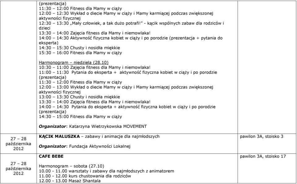 14:00 14:30 Aktywność fizyczna kobiet w ciąŝy i po porodzie (prezentacja + pytania do eksperta) 14:30 15:30 Chusty i nosidła miękkie 15:30 16:00 Fitness dla Mamy w ciąŝy Harmonogram niedziela (28.