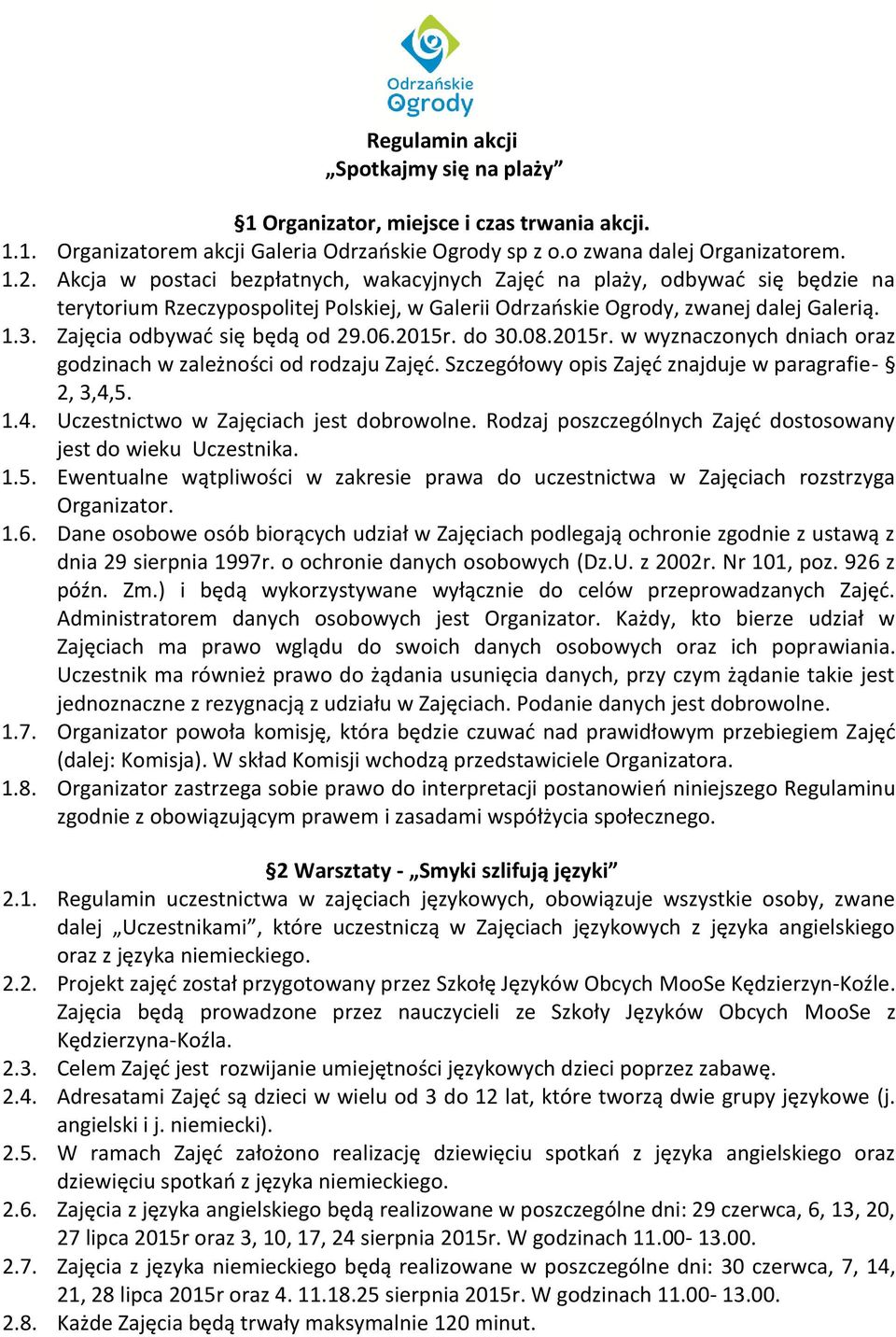 Zajęcia odbywać się będą od 29.06.2015r. do 30.08.2015r. w wyznaczonych dniach oraz godzinach w zależności od rodzaju Zajęć. Szczegółowy opis Zajęć znajduje w paragrafie- 2, 3,4,