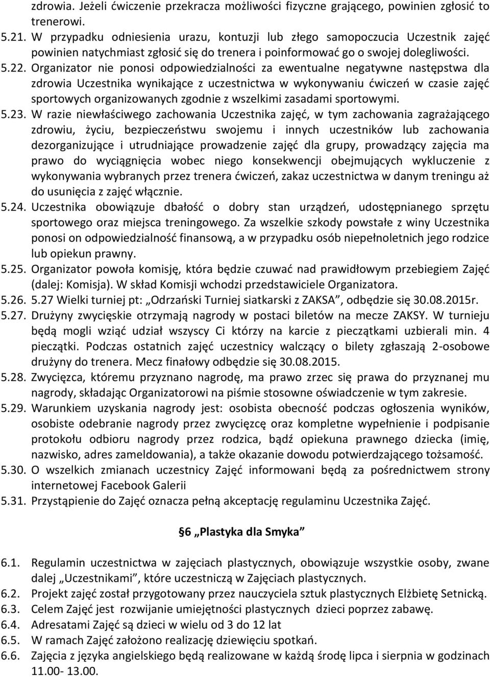 Organizator nie ponosi odpowiedzialności za ewentualne negatywne następstwa dla zdrowia Uczestnika wynikające z uczestnictwa w wykonywaniu ćwiczeń w czasie zajęć sportowych organizowanych zgodnie z