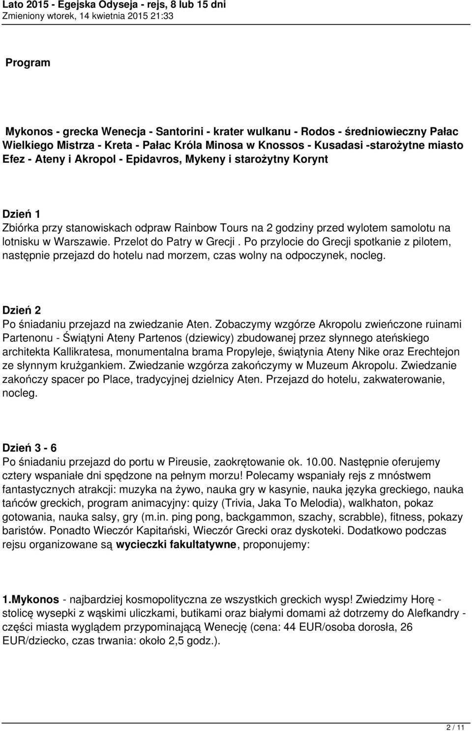 Po przylocie do Grecji spotkanie z pilotem, następnie przejazd do hotelu nad morzem, czas wolny na odpoczynek, nocleg. Dzień 2 Po śniadaniu przejazd na zwiedzanie Aten.