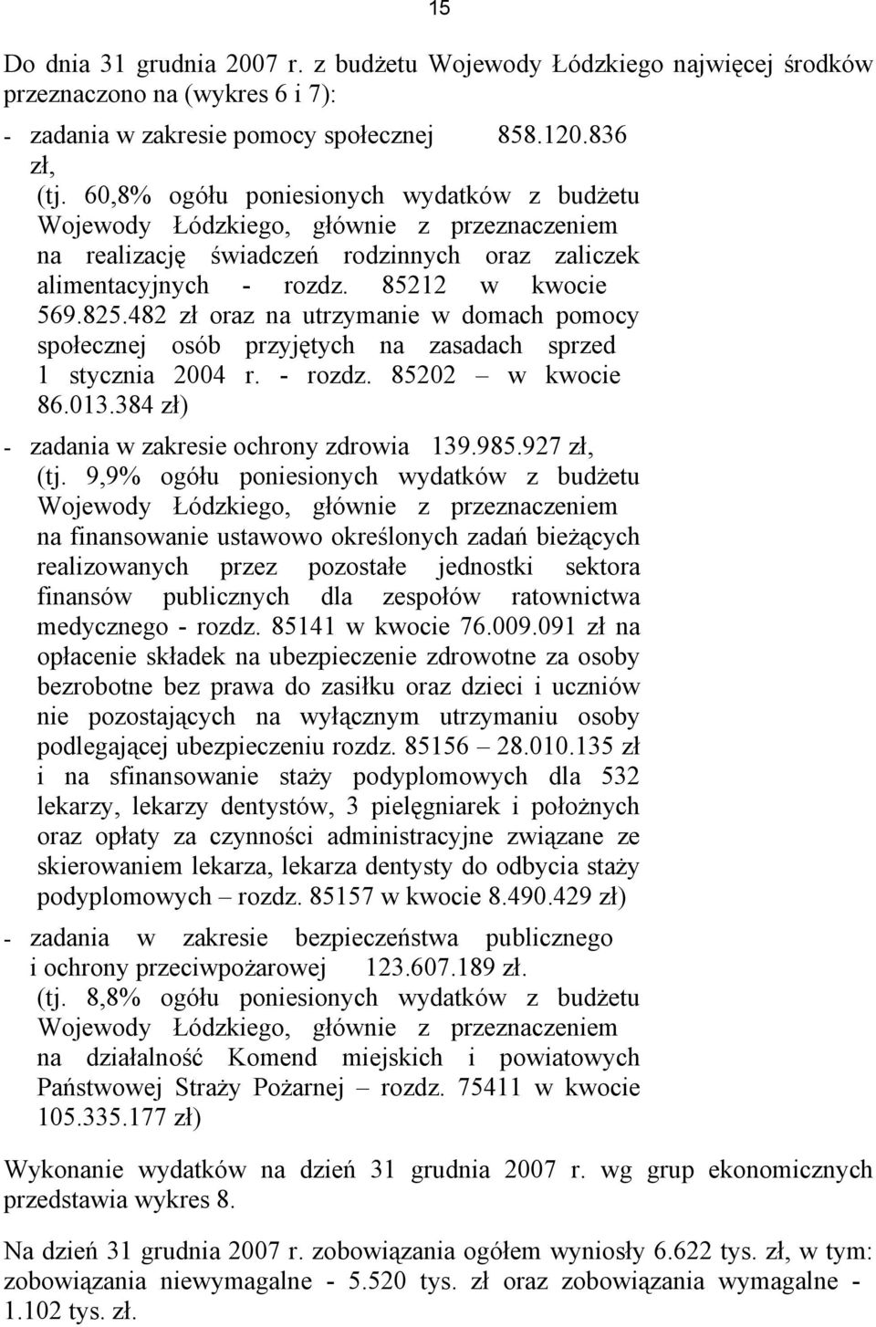 482 zł oraz na utrzymanie w domach pomocy społecznej osób przyjętych na zasadach sprzed 1 stycznia 2004 r. - rozdz. 85202 w kwocie 86.013.384 zł) - zadania w zakresie ochrony zdrowia 139.985.