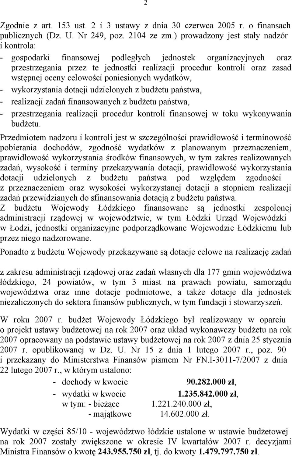 celowości poniesionych wydatków, - wykorzystania dotacji udzielonych z budżetu państwa, - realizacji zadań finansowanych z budżetu państwa, - przestrzegania realizacji procedur kontroli finansowej w