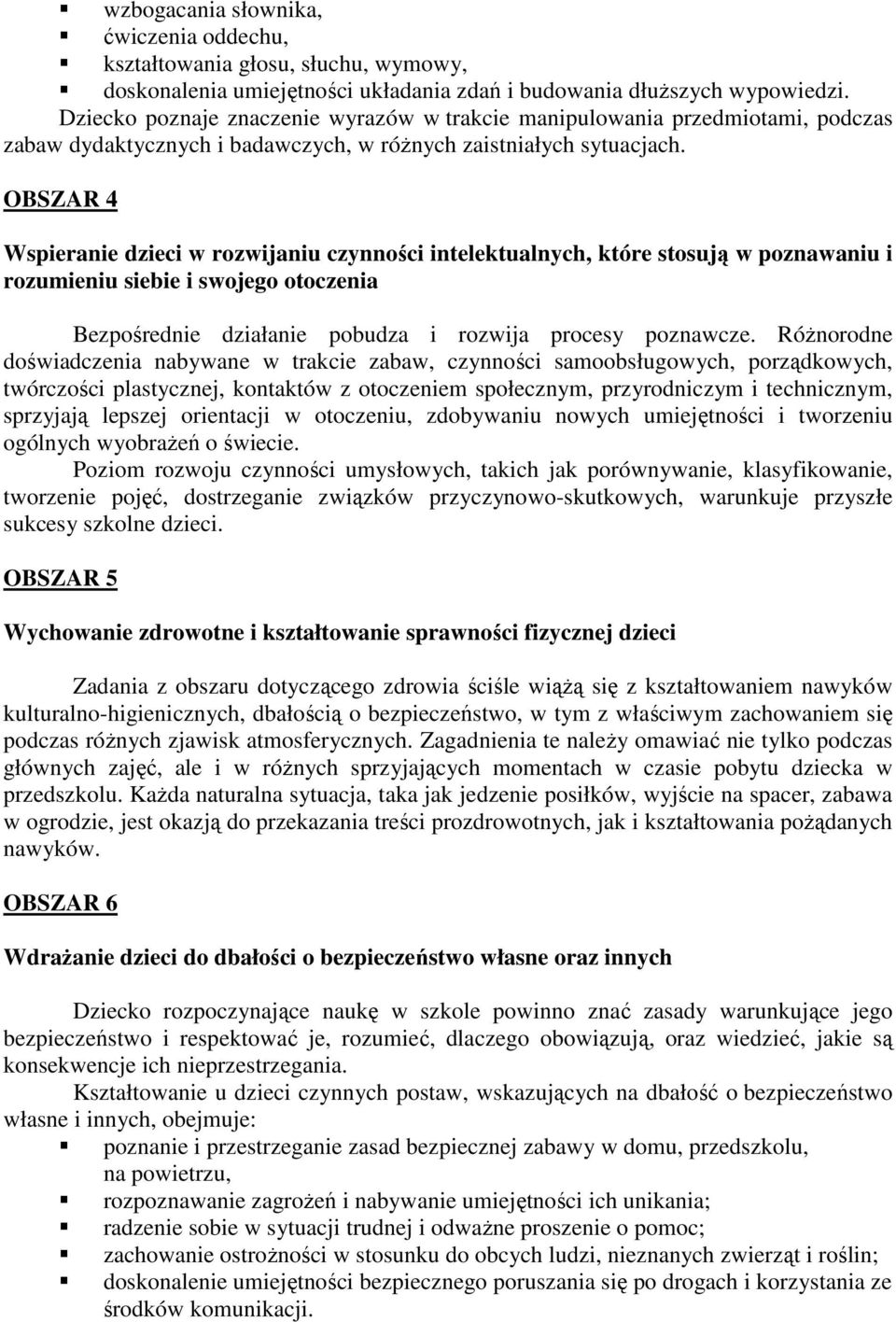 OBSZAR 4 Wspieranie dzieci w rozwijaniu czynności intelektualnych, które stosują w poznawaniu i rozumieniu siebie i swojego otoczenia Bezpośrednie działanie pobudza i rozwija procesy poznawcze.