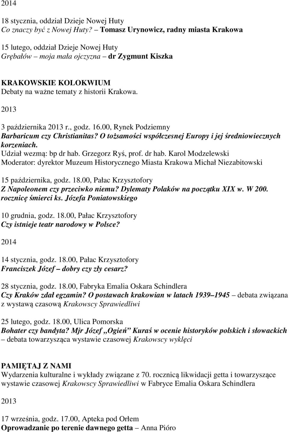 3 października r., godz. 16.00, Rynek Podziemny Barbaricum czy Christianitas? O tożsamości współczesnej Europy i jej średniowiecznych korzeniach. Udział wezmą: bp dr hab.