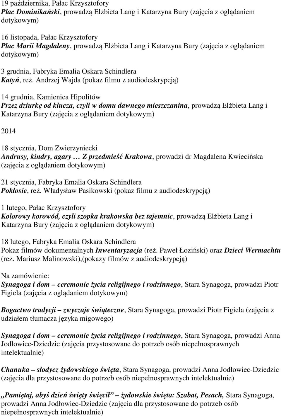 Andrzej Wajda (pokaz filmu z audiodeskrypcją) 14 grudnia, Kamienica Hipolitów Przez dziurkę od klucza, czyli w domu dawnego mieszczanina, prowadzą Elżbieta Lang i Katarzyna Bury (zajęcia z oglądaniem