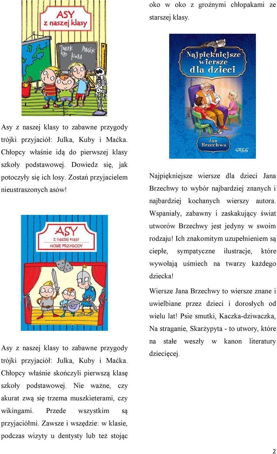 Chłopcy właśnie skończyli pierwszą klasę szkoły podstawowej. Nie ważne, czy akurat zwą się trzema muszkieterami, czy wikingami. Przede wszystkim są przyjaciółmi.