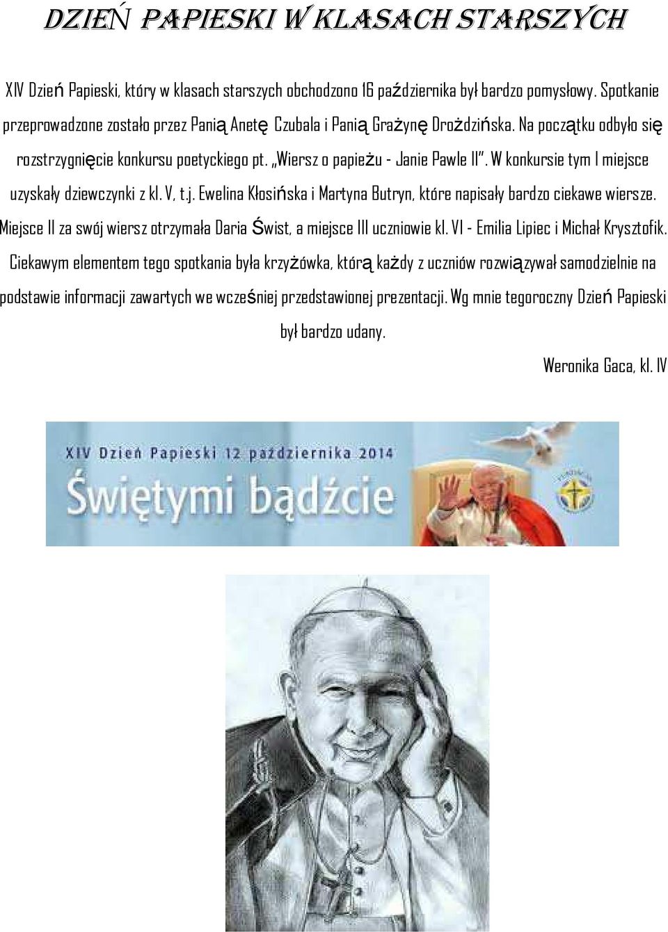 W konkursie tym I miejsce uzyskały dziewczynki z kl. V, t.j. Ewelina Kłosińska i Martyna Butryn, które napisały bardzo ciekawe wiersze.