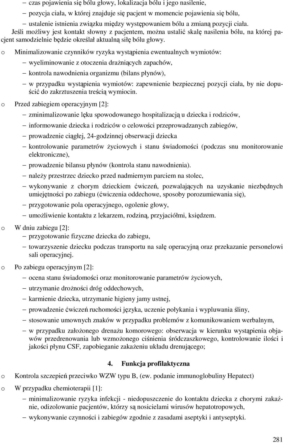 Minimalizwanie czynników ryzyka wystąpienia ewentualnych wymitów: wyeliminwanie z tczenia drażniących zapachów, kntrla nawdnienia rganizmu (bilans płynów), w przypadku wystąpienia wymitów: