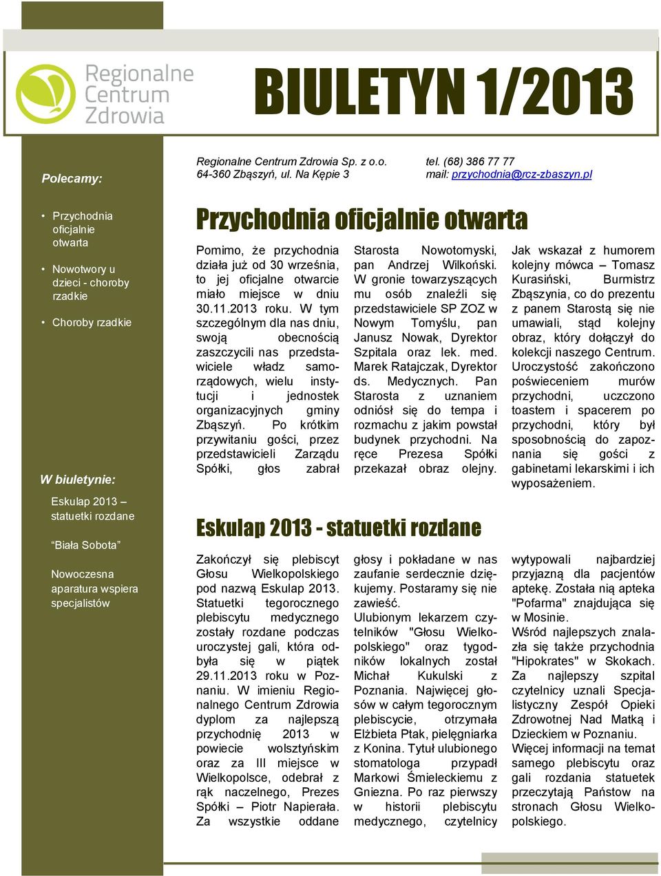 oficjalnie otarta Pomimo, że przychodnia działa już od 30 rześnia, to jej oficjalne otarcie miało miejsce dniu 30.11.2013 roku.