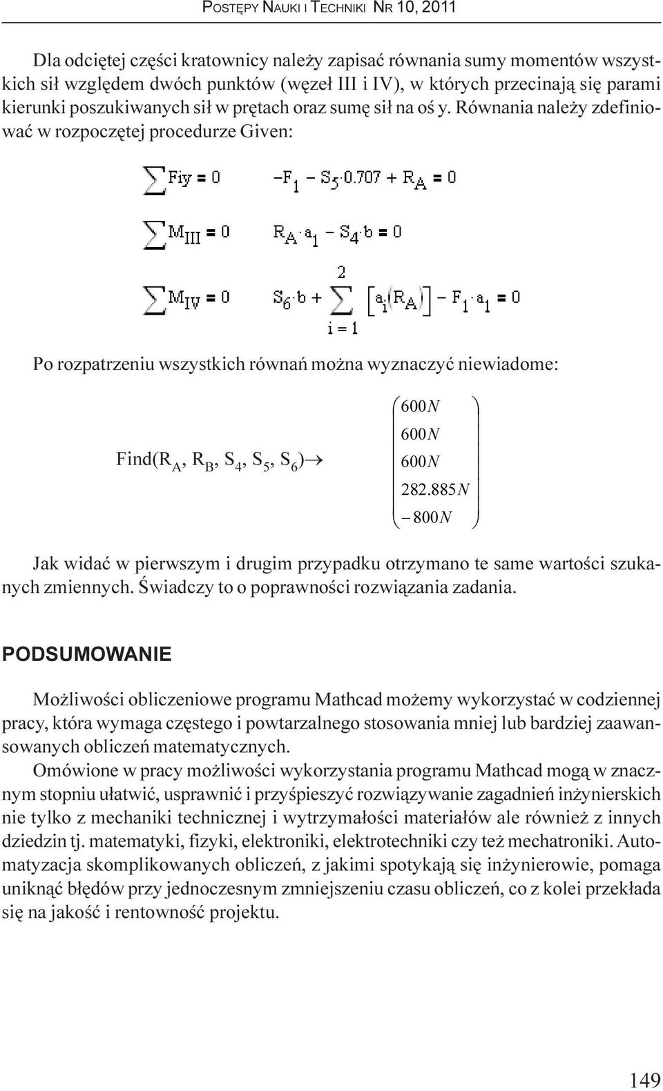 Równania nale y zdefiniowaæ w rozpoczêtej procedurze Given: Po rozpatrzeniu wszystkich równañ mo na wyznaczyæ niewiadome: Find(R A, R B, S 4, S 5, S 6 ) 1 1 1 ¹ Jak widaæ w pierwszym i drugim