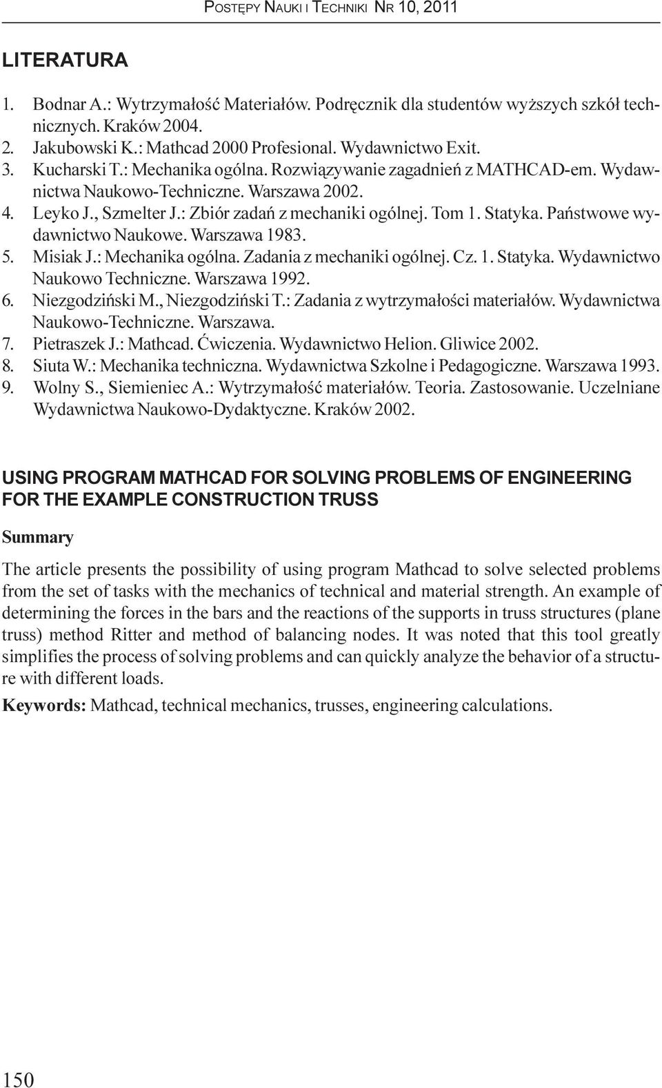 Pañstwowe wydawnictwo Naukowe. Warszawa 1983. 5. Misiak J.: Mechanika ogólna. Zadania z mechaniki ogólnej. Cz. 1. Statyka. Wydawnictwo Naukowo Techniczne. Warszawa 1992. 6. Niezgodziñski M.