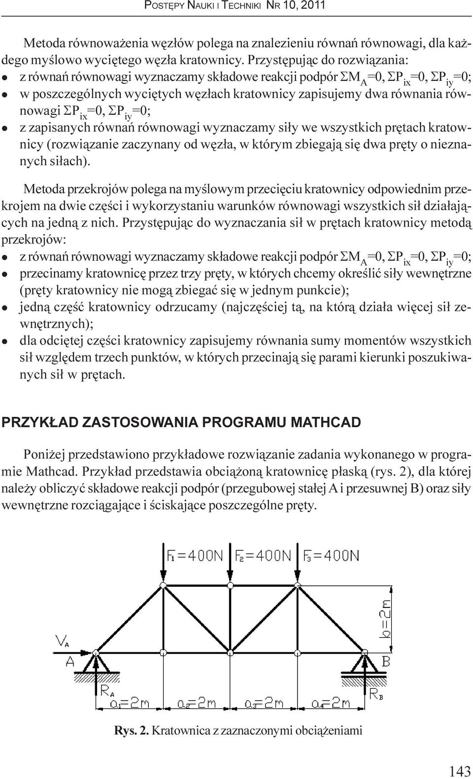 ix =0, SP iy =0; l z zapisanych równañ równowagi wyznaczamy si³y we wszystkich prêtach kratownicy (rozwi¹zanie zaczynany od wêz³a, w którym zbiegaj¹ siê dwa prêty o nieznanych si³ach).