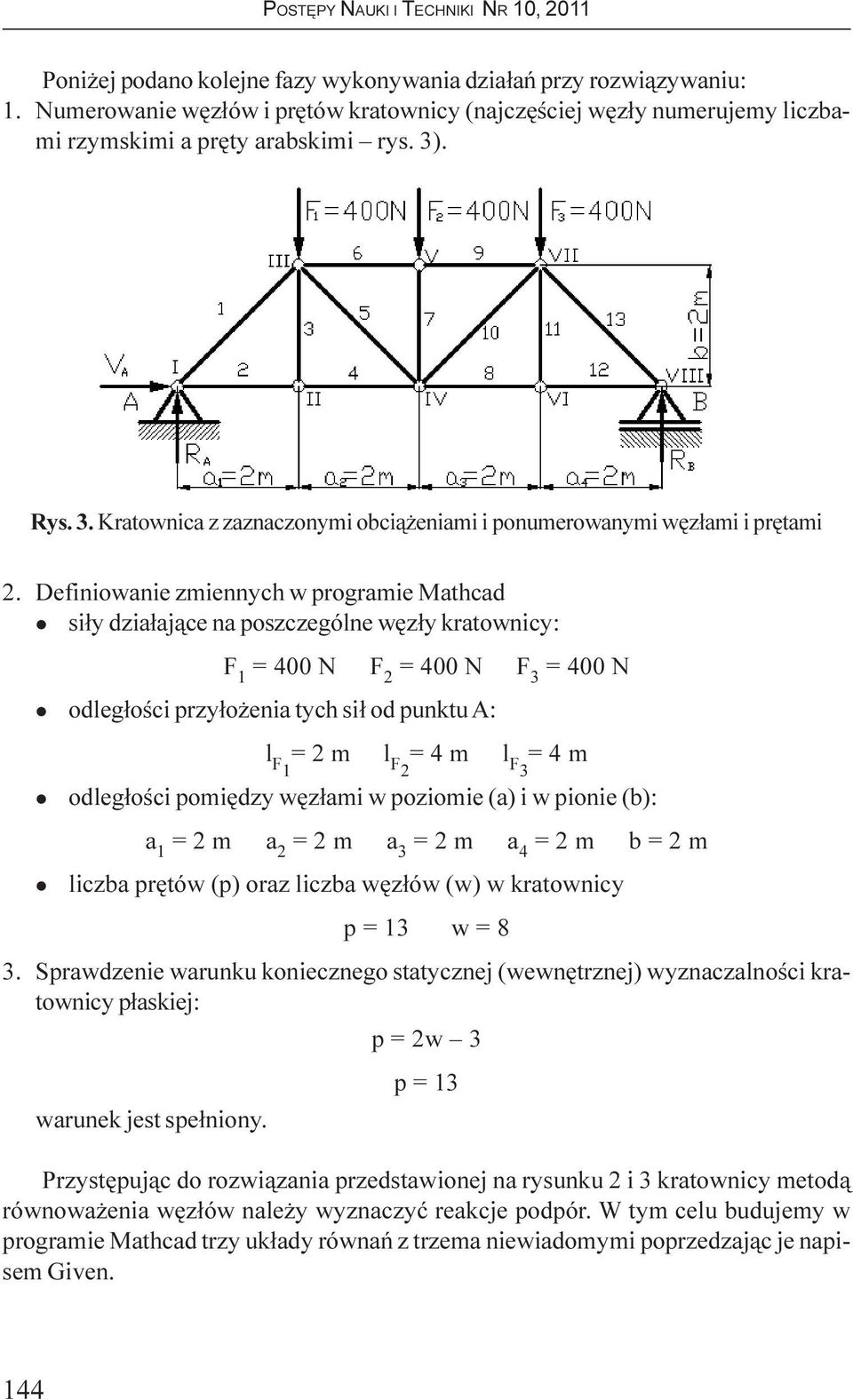 Definiowanie zmiennych w programie Mathcad l si³y dzia³aj¹ce na poszczególne wêz³y kratownicy: F 1 = 400 N F 2 = 400 N F 3 = 400 N l odleg³oœci przy³o enia tych si³ od punktu A: l F1 = 2 m l F2 = 4 m