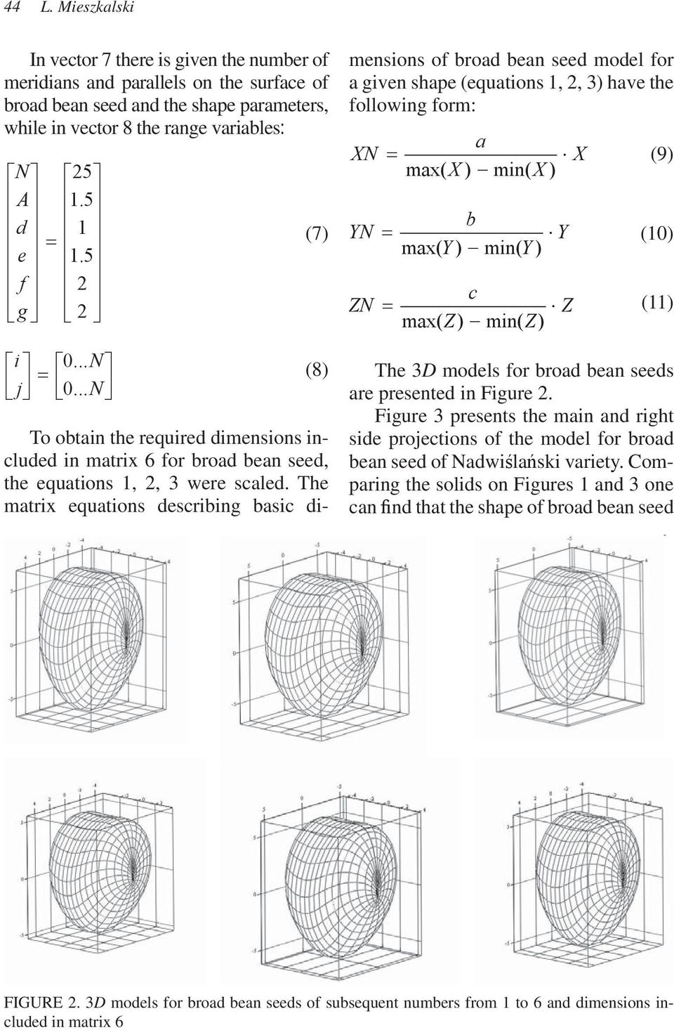 The matrix equations describing basic dimensions of broad bean seed model for a given shape (equations 1, 2, 3) have the following form: XN YN ZN a X max( X) min( X) b Y max( Y) min( Y) c max( Z)