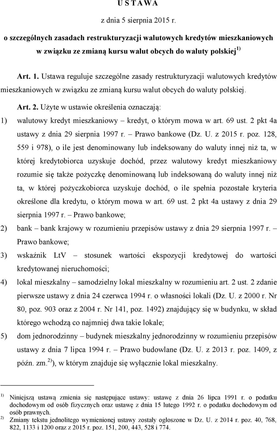 Użyte w ustawie określenia oznaczają: 1) walutowy kredyt mieszkaniowy kredyt, o którym mowa w art. 69 ust. 2 pkt 4a ustawy z dnia 29 sierpnia 1997 r. Prawo bankowe (Dz. U. z 2015 r. poz.