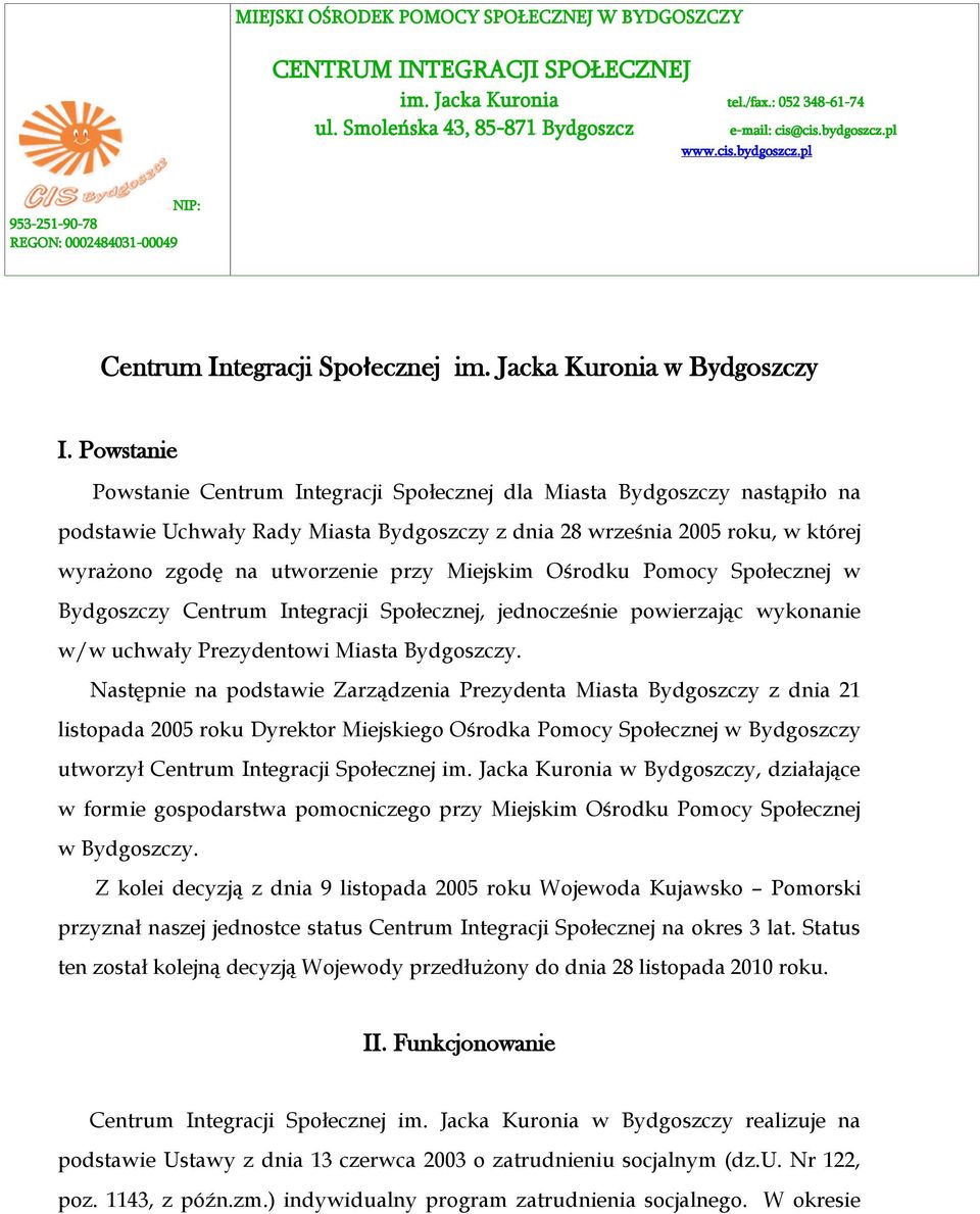 Powstanie Powstanie Centrum Integracji Społecznej dla Miasta Bydgoszczy nastąpiło na podstawie Uchwały Rady Miasta Bydgoszczy z dnia 28 września 2005 roku, w której wyrażono zgodę na utworzenie przy