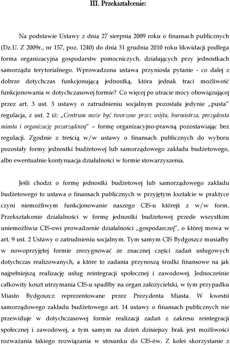 Wprowadzona ustawa przyniosła pytanie - co dalej z dobrze dotychczas funkcjonującą jednostką, która jednak traci możliwość funkcjonowania w dotychczasowej formie?