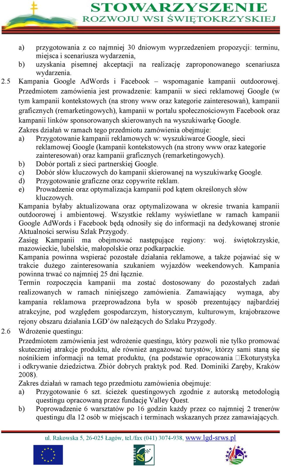 Przedmiotem zamówienia jest prowadzenie: kampanii w sieci reklamowej Google (w tym kampanii kontekstowych (na strony www oraz kategorie zainteresowań), kampanii graficznych (remarketingowych),