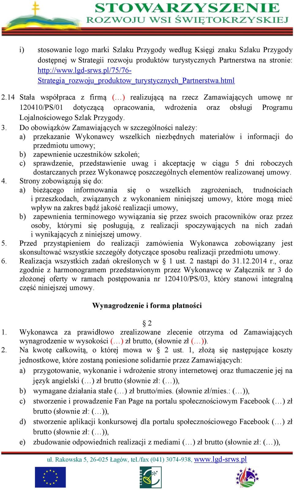 14 Stała współpraca z firmą ( ) realizującą na rzecz Zamawiających umowę nr 120410/PS/01 dotyczącą opracowania, wdrożenia oraz obsługi Programu Lojalnościowego Szlak Przygody. 3.